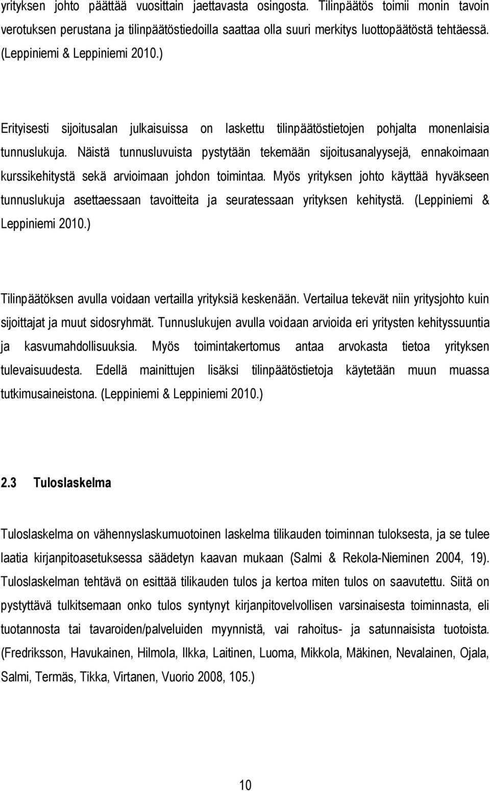 Näistä tunnusluvuista pystytään tekemään sijoitusanalyysejä, ennakoimaan kurssikehitystä sekä arvioimaan johdon toimintaa.