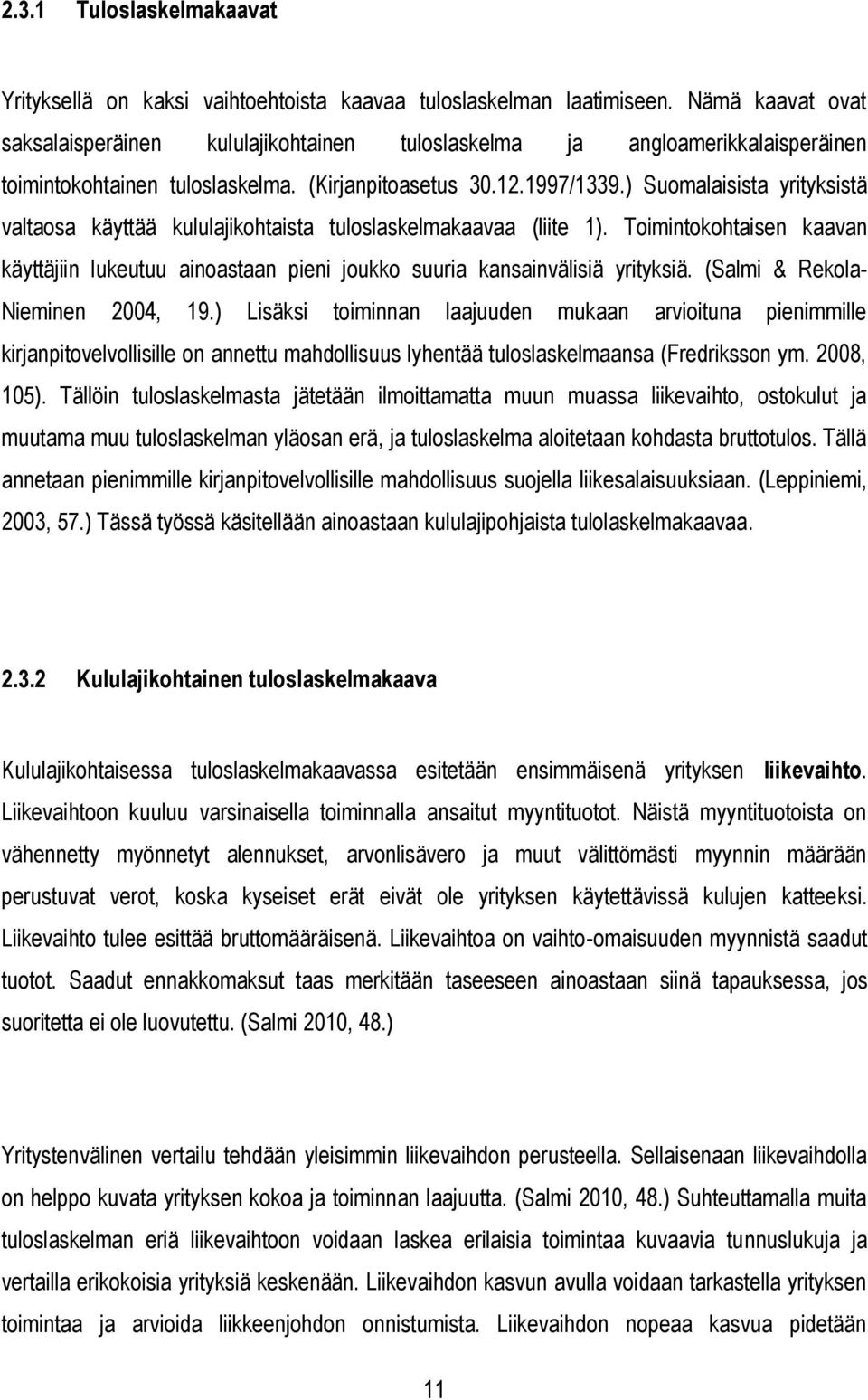 ) Suomalaisista yrityksistä valtaosa käyttää kululajikohtaista tuloslaskelmakaavaa (liite 1). Toimintokohtaisen kaavan käyttäjiin lukeutuu ainoastaan pieni joukko suuria kansainvälisiä yrityksiä.