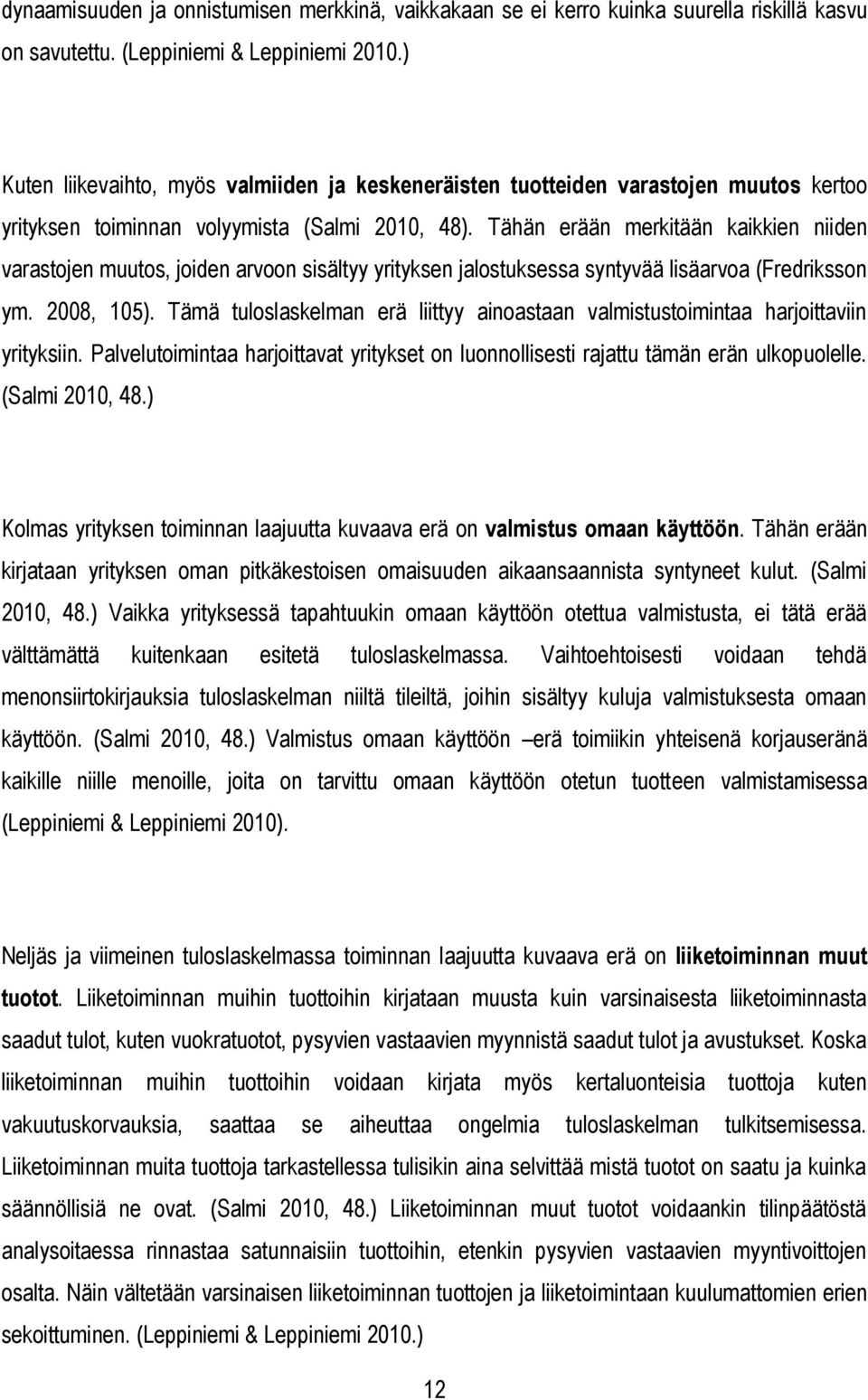 Tähän erään merkitään kaikkien niiden varastojen muutos, joiden arvoon sisältyy yrityksen jalostuksessa syntyvää lisäarvoa (Fredriksson ym. 2008, 105).