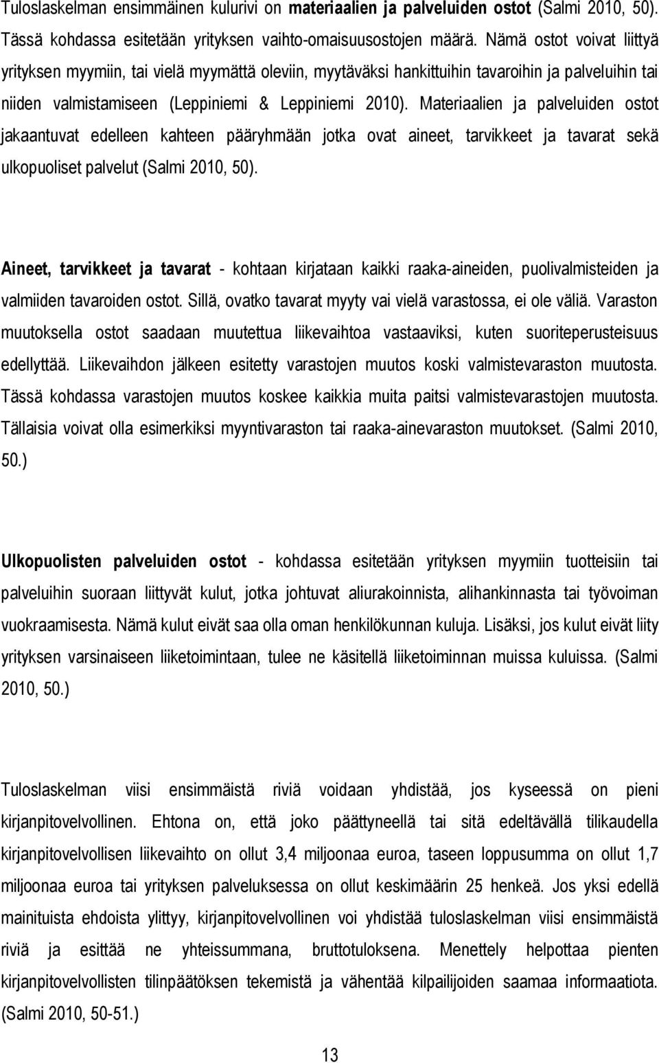 Materiaalien ja palveluiden ostot jakaantuvat edelleen kahteen pääryhmään jotka ovat aineet, tarvikkeet ja tavarat sekä ulkopuoliset palvelut (Salmi 2010, 50).