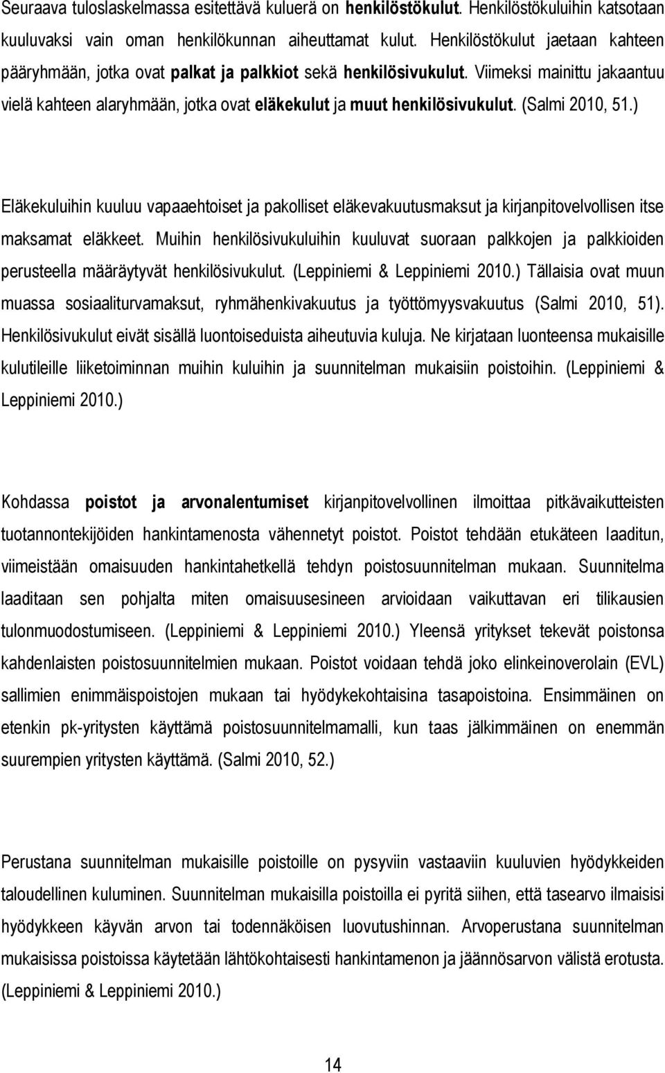 (Salmi 2010, 51.) Eläkekuluihin kuuluu vapaaehtoiset ja pakolliset eläkevakuutusmaksut ja kirjanpitovelvollisen itse maksamat eläkkeet.