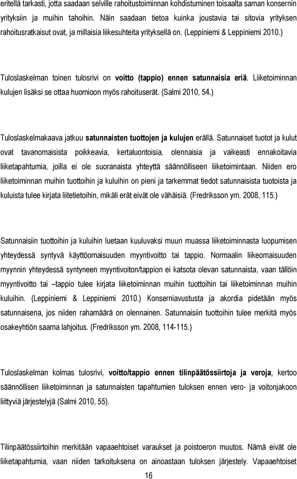 ) Tuloslaskelman toinen tulosrivi on voitto (tappio) ennen satunnaisia eriä. Liiketoiminnan kulujen lisäksi se ottaa huomioon myös rahoituserät. (Salmi 2010, 54.