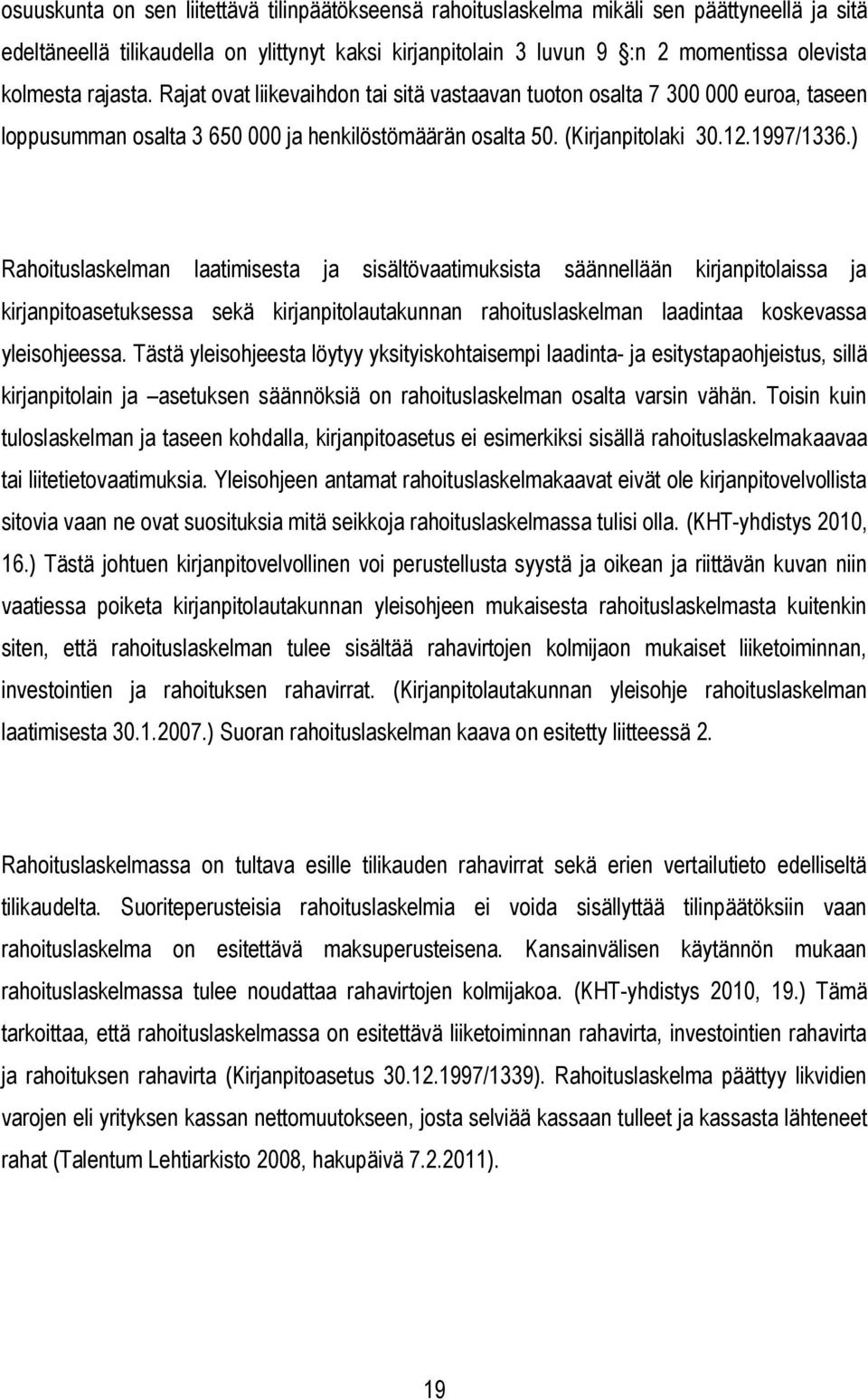 ) Rahoituslaskelman laatimisesta ja sisältövaatimuksista säännellään kirjanpitolaissa ja kirjanpitoasetuksessa sekä kirjanpitolautakunnan rahoituslaskelman laadintaa koskevassa yleisohjeessa.