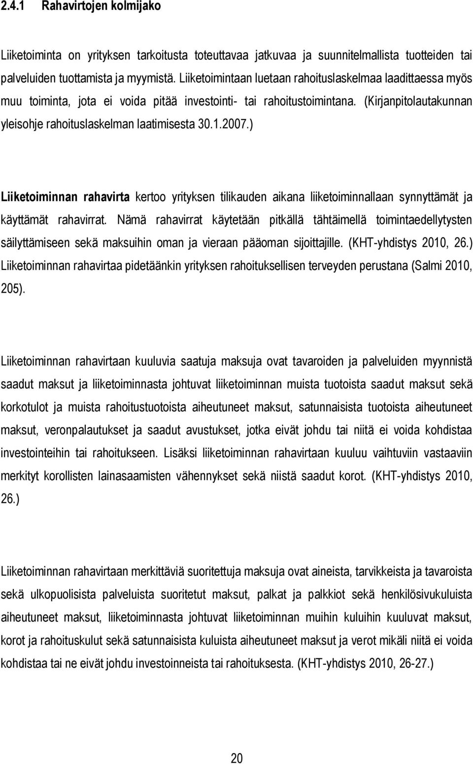 2007.) Liiketoiminnan rahavirta kertoo yrityksen tilikauden aikana liiketoiminnallaan synnyttämät ja käyttämät rahavirrat.