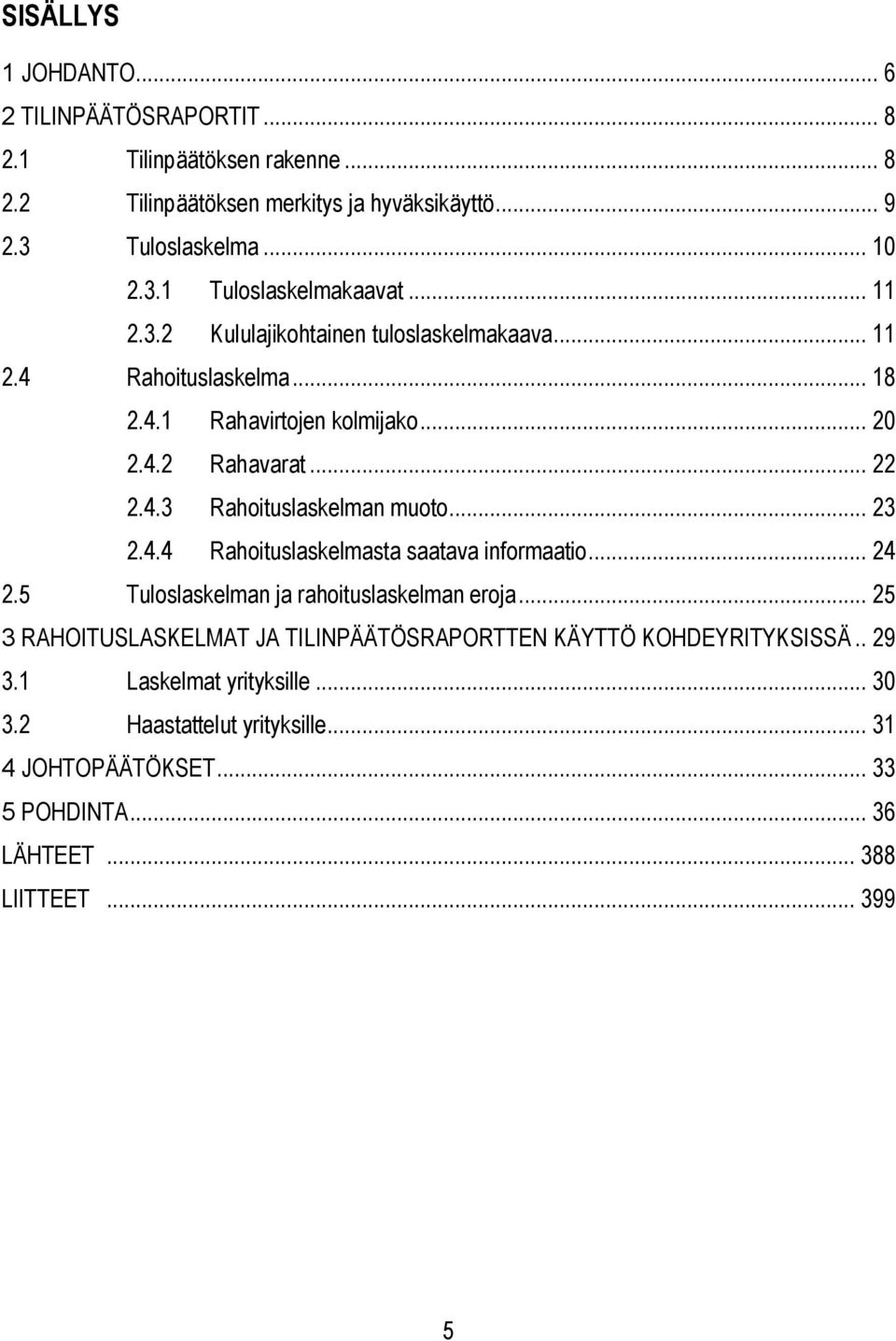 .. 23 2.4.4 Rahoituslaskelmasta saatava informaatio... 24 2.5 Tuloslaskelman ja rahoituslaskelman eroja.