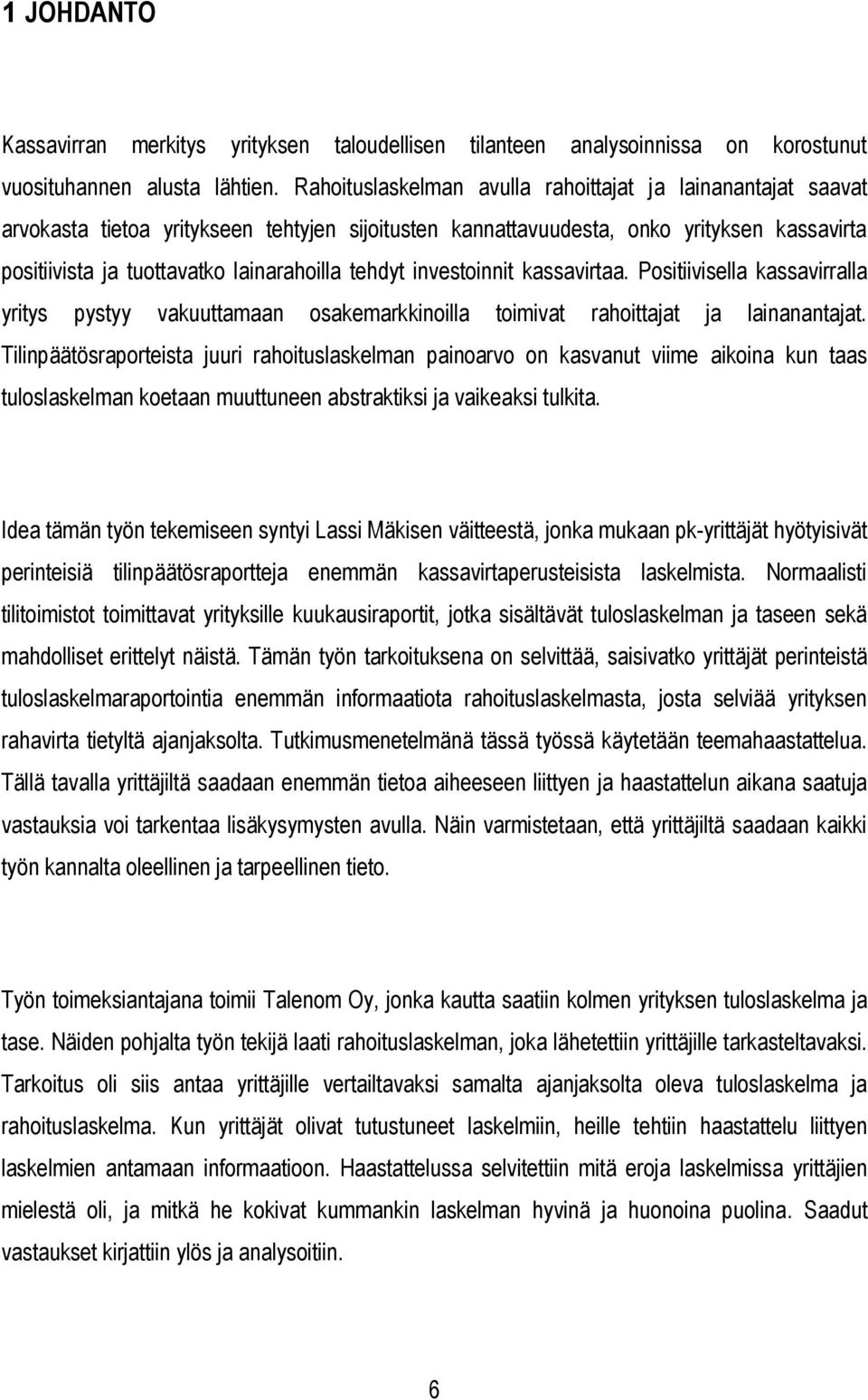 tehdyt investoinnit kassavirtaa. Positiivisella kassavirralla yritys pystyy vakuuttamaan osakemarkkinoilla toimivat rahoittajat ja lainanantajat.