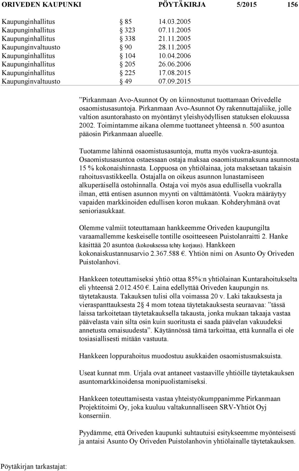 Pirkanmaan Avo-Asunnot Oy rakennuttajaliike, jolle valtion asuntorahasto on myöntänyt yleishyödyllisen statuksen elokuussa 2002. Toimintamme aikana olemme tuottaneet yhteensä n.