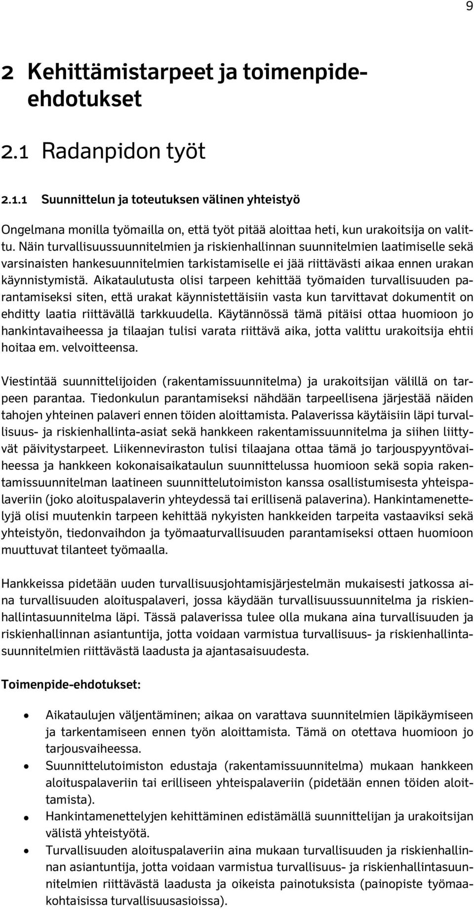 Aikataulutusta olisi tarpeen kehittää työmaiden turvallisuuden parantamiseksi siten, että urakat käynnistettäisiin vasta kun tarvittavat dokumentit on ehditty laatia riittävällä tarkkuudella.