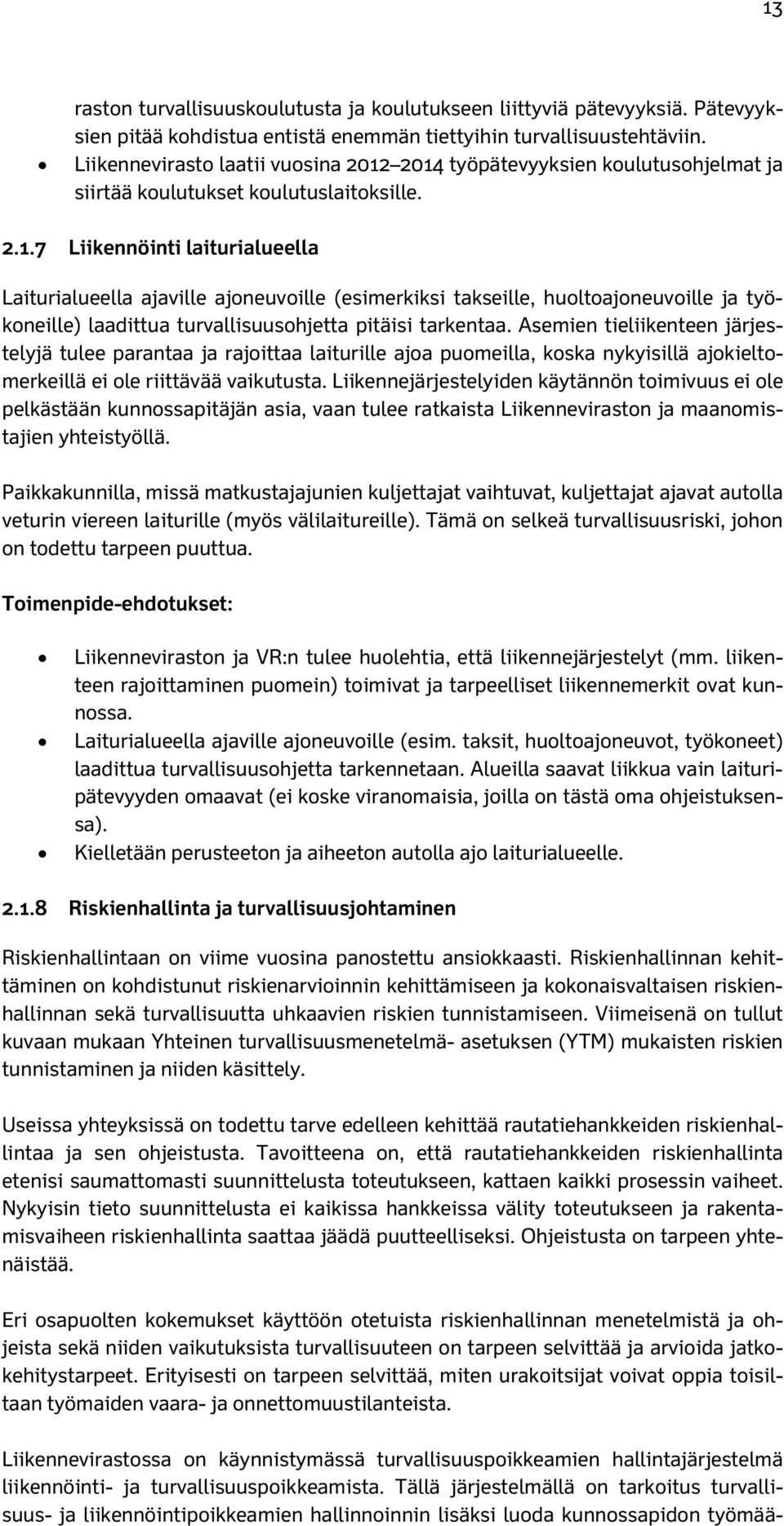 2014 työpätevyyksien koulutusohjelmat ja siirtää koulutukset koulutuslaitoksille. 2.1.7 Liikennöinti laiturialueella Laiturialueella ajaville ajoneuvoille (esimerkiksi takseille, huoltoajoneuvoille ja työkoneille) laadittua turvallisuusohjetta pitäisi tarkentaa.