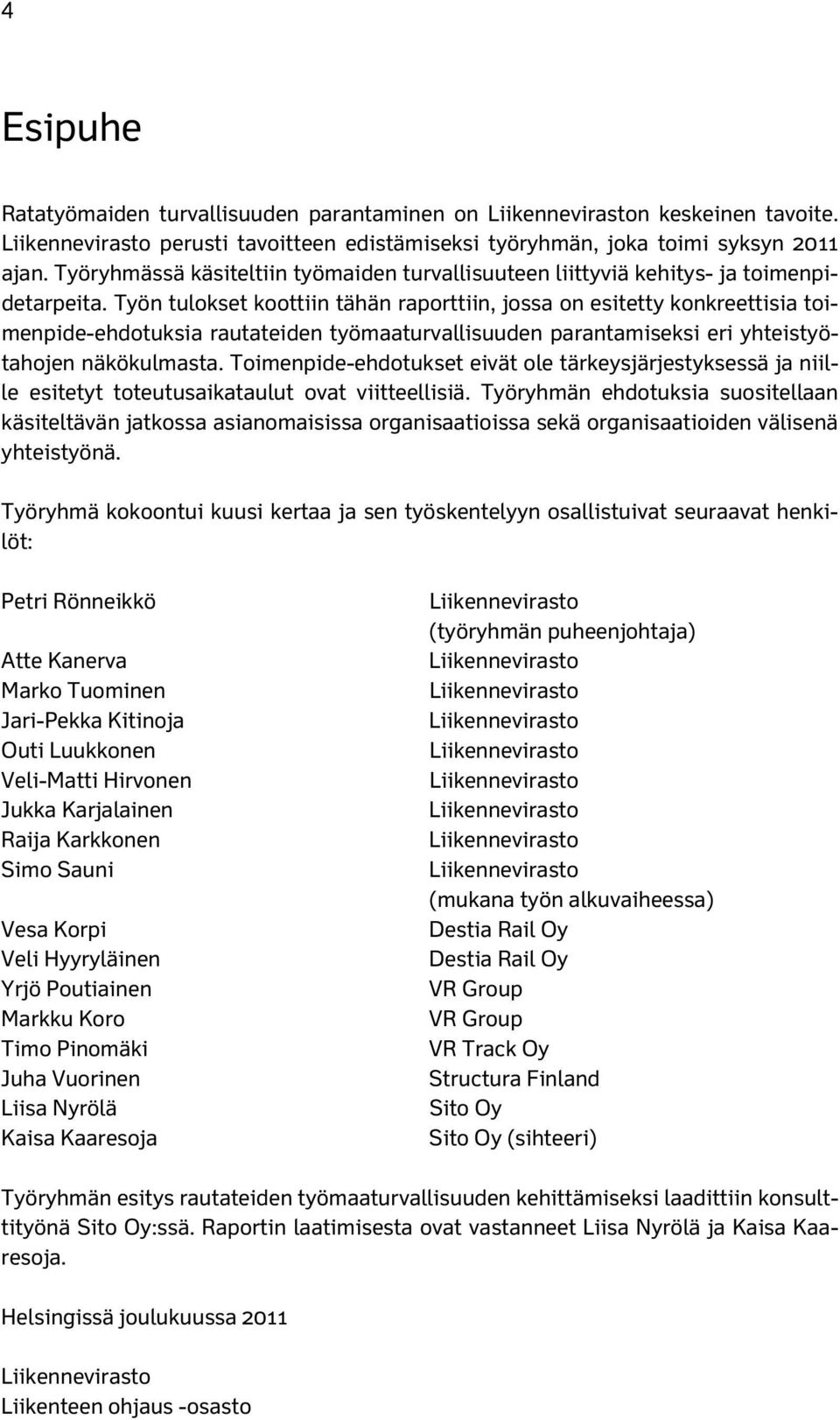 Työn tulokset koottiin tähän raporttiin, jossa on esitetty konkreettisia toimenpide-ehdotuksia rautateiden työmaaturvallisuuden parantamiseksi eri yhteistyötahojen näkökulmasta.