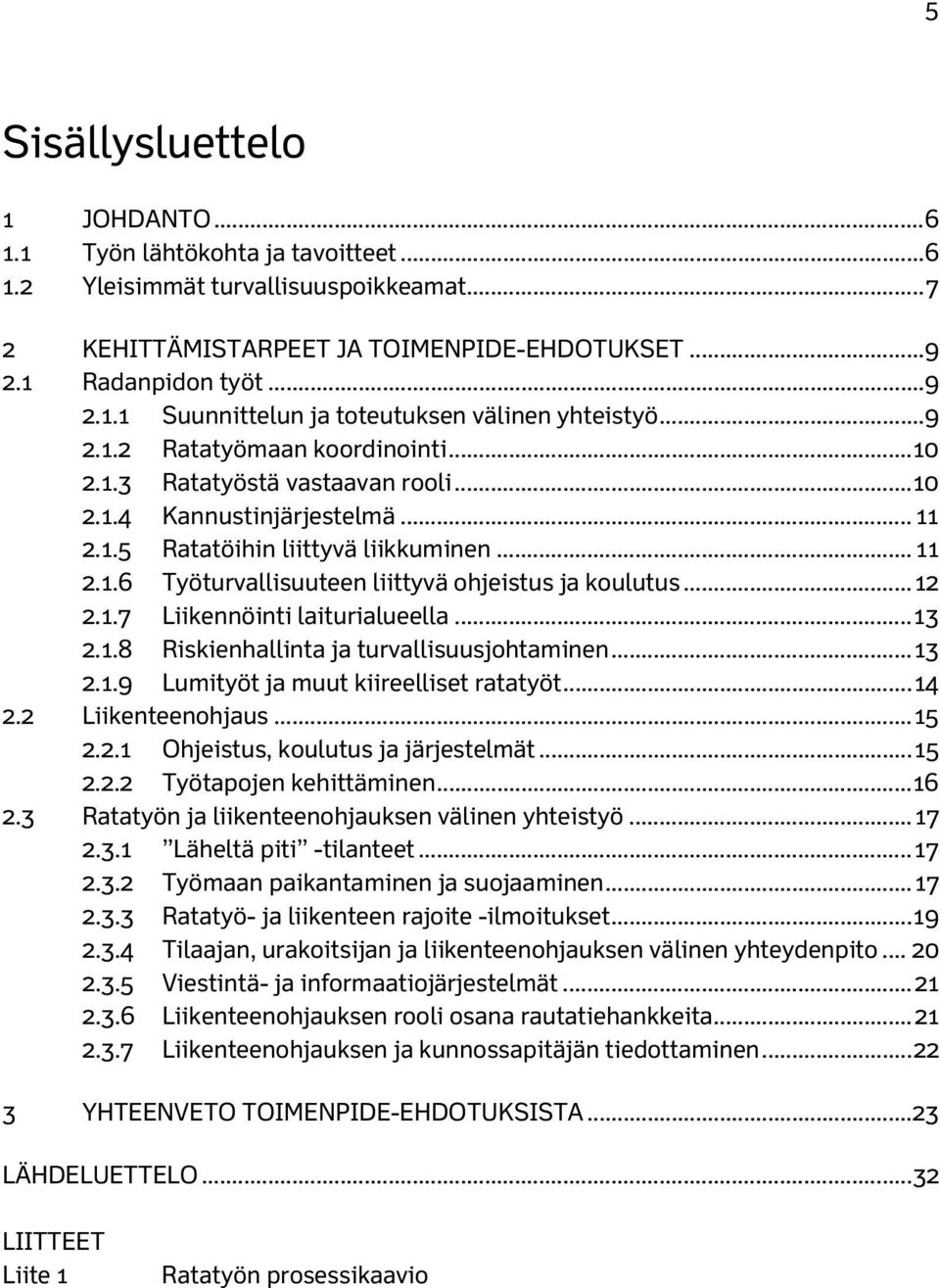 .. 12 2.1.7 Liikennöinti laiturialueella... 13 2.1.8 Riskienhallinta ja turvallisuusjohtaminen... 13 2.1.9 Lumityöt ja muut kiireelliset ratatyöt... 14 2.2 Liikenteenohjaus... 15 2.2.1 Ohjeistus, koulutus ja järjestelmät.