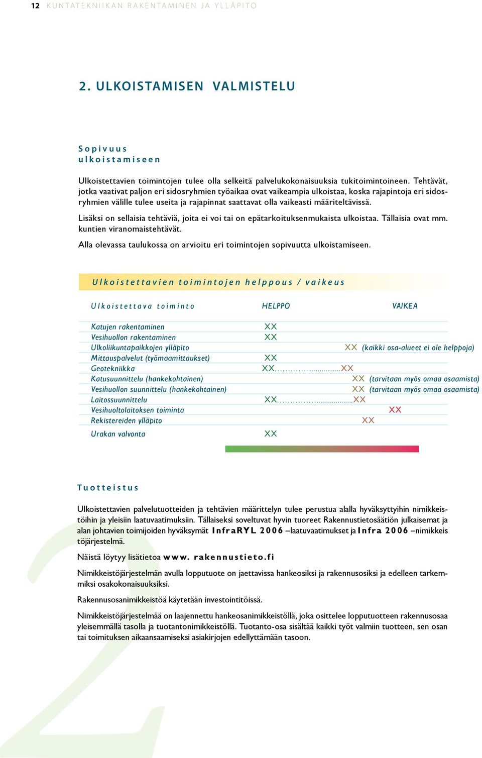 Tehtävät, jotka vaativat paljon eri sidosryhmien työaikaa ovat vaikeampia ulkoistaa, koska rajapintoja eri sidosryhmien välille tulee useita ja rajapinnat saattavat olla vaikeasti määriteltävissä.