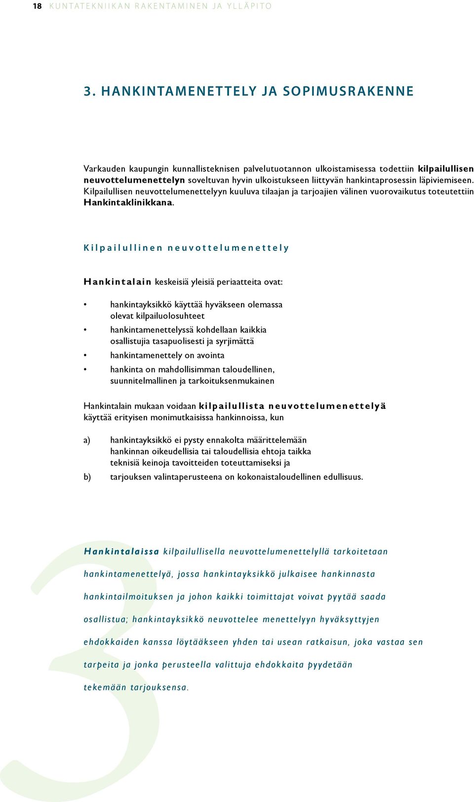 hankintaprosessin läpiviemiseen. Kilpailullisen neuvottelumenettelyyn kuuluva tilaajan ja tarjoajien välinen vuorovaikutus toteutettiin Hankintaklinikkana.