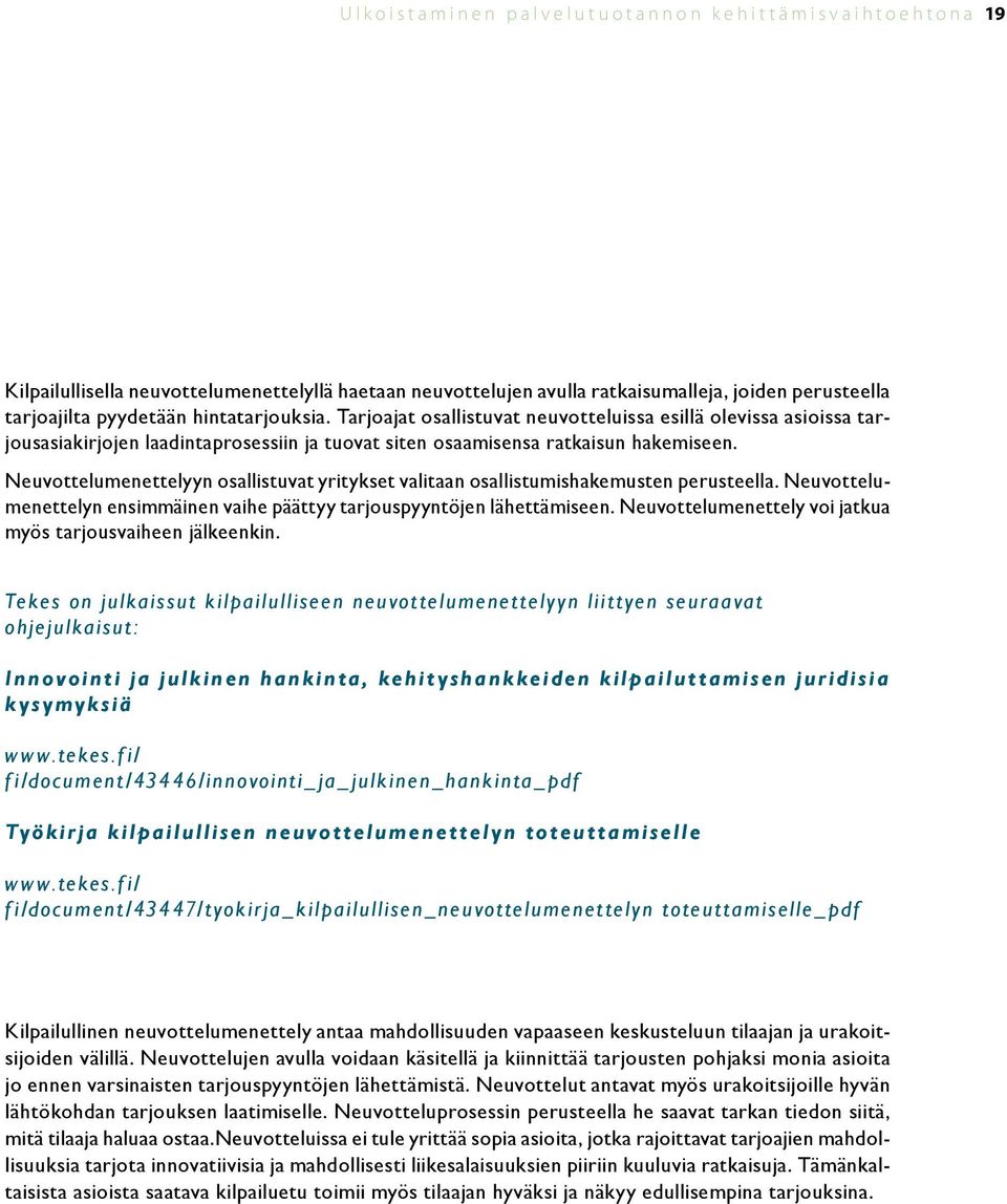 Tarjoajat osallistuvat neuvotteluissa esillä olevissa asioissa tarjousasiakirjojen laadintaprosessiin ja tuovat siten osaamisensa ratkaisun hakemiseen.