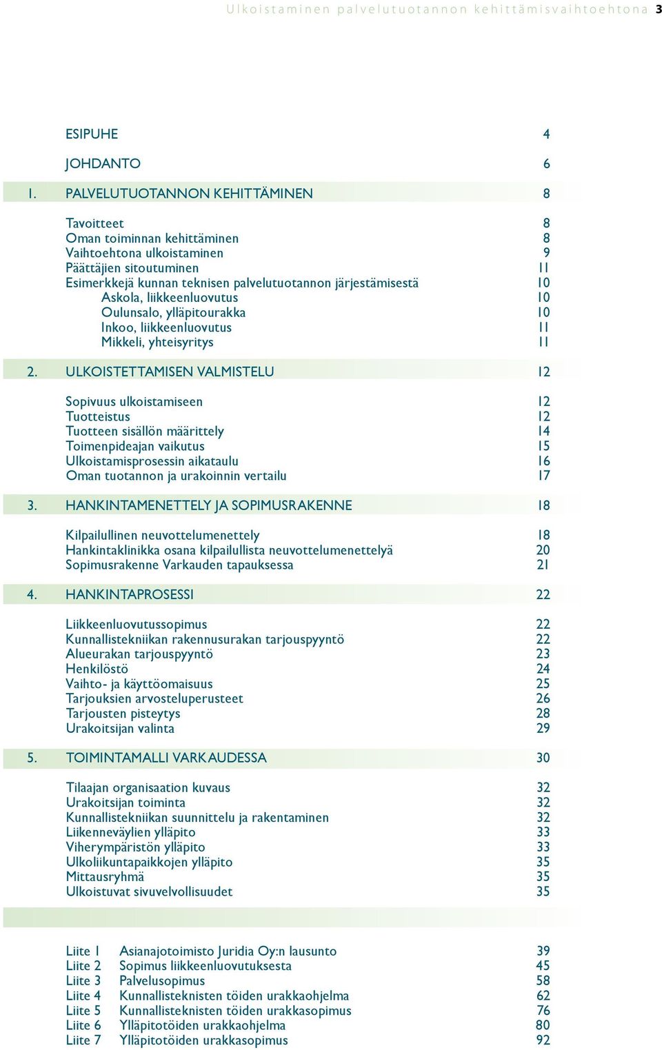 Askola, liikkeenluovutus 10 Oulunsalo, ylläpitourakka 10 Inkoo, liikkeenluovutus 11 Mikkeli, yhteisyritys 11 2.