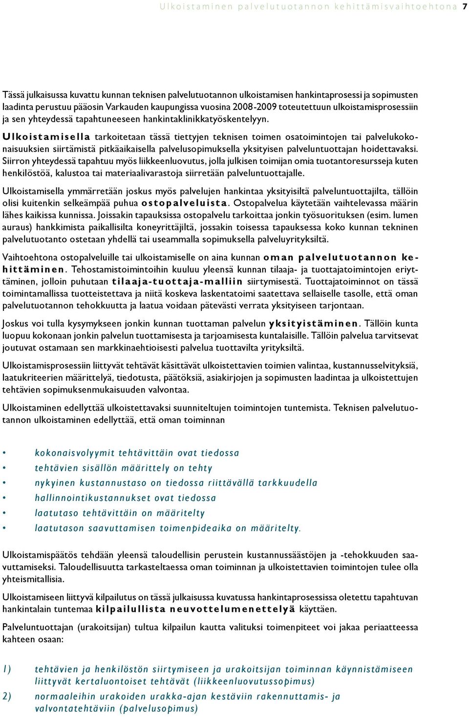 Ulkoistamisella tarkoitetaan tässä tiettyjen teknisen toimen osatoimintojen tai palvelukokonaisuuksien siirtämistä pitkäaikaisella palvelusopimuksella yksityisen palveluntuottajan hoidettavaksi.