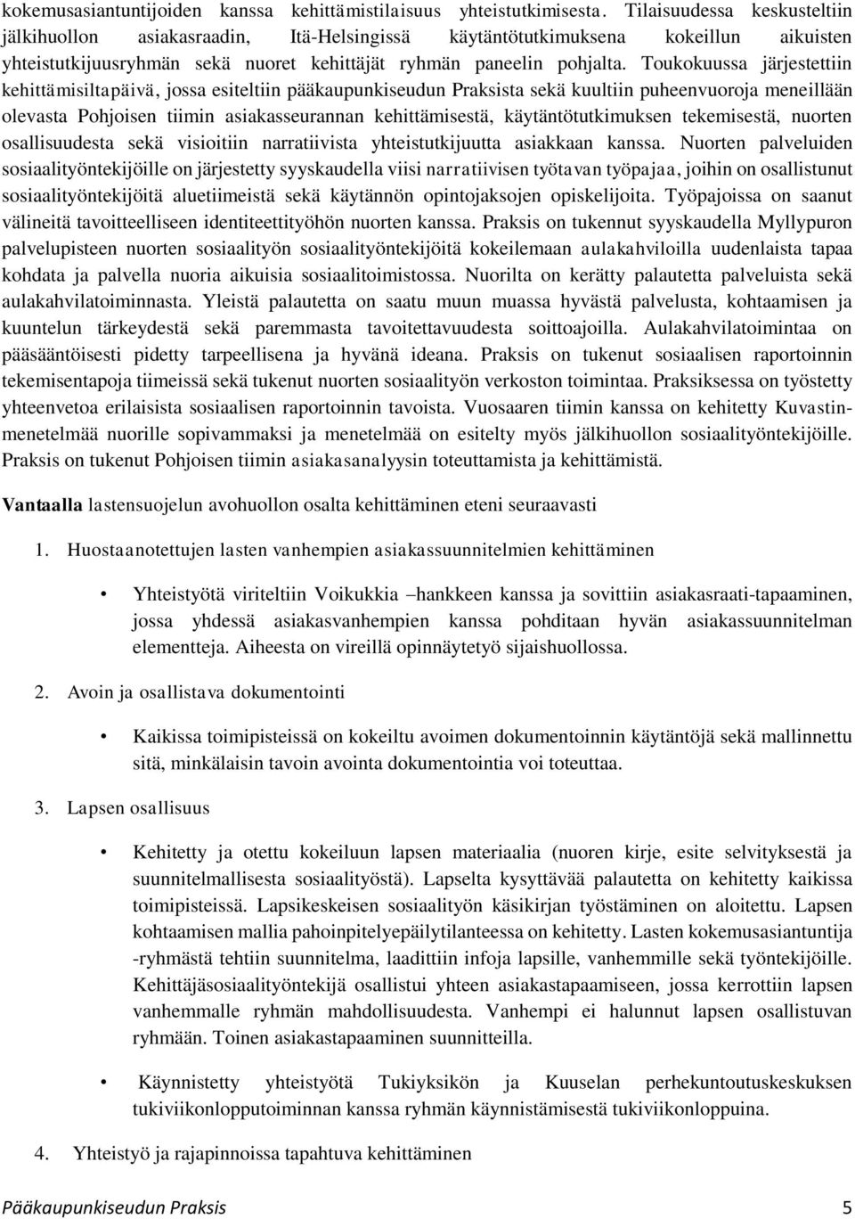 Toukokuussa järjestettiin kehittämisiltapäivä, jossa esiteltiin pääkaupunkiseudun Praksista sekä kuultiin puheenvuoroja meneillään olevasta Pohjoisen tiimin asiakasseurannan kehittämisestä,