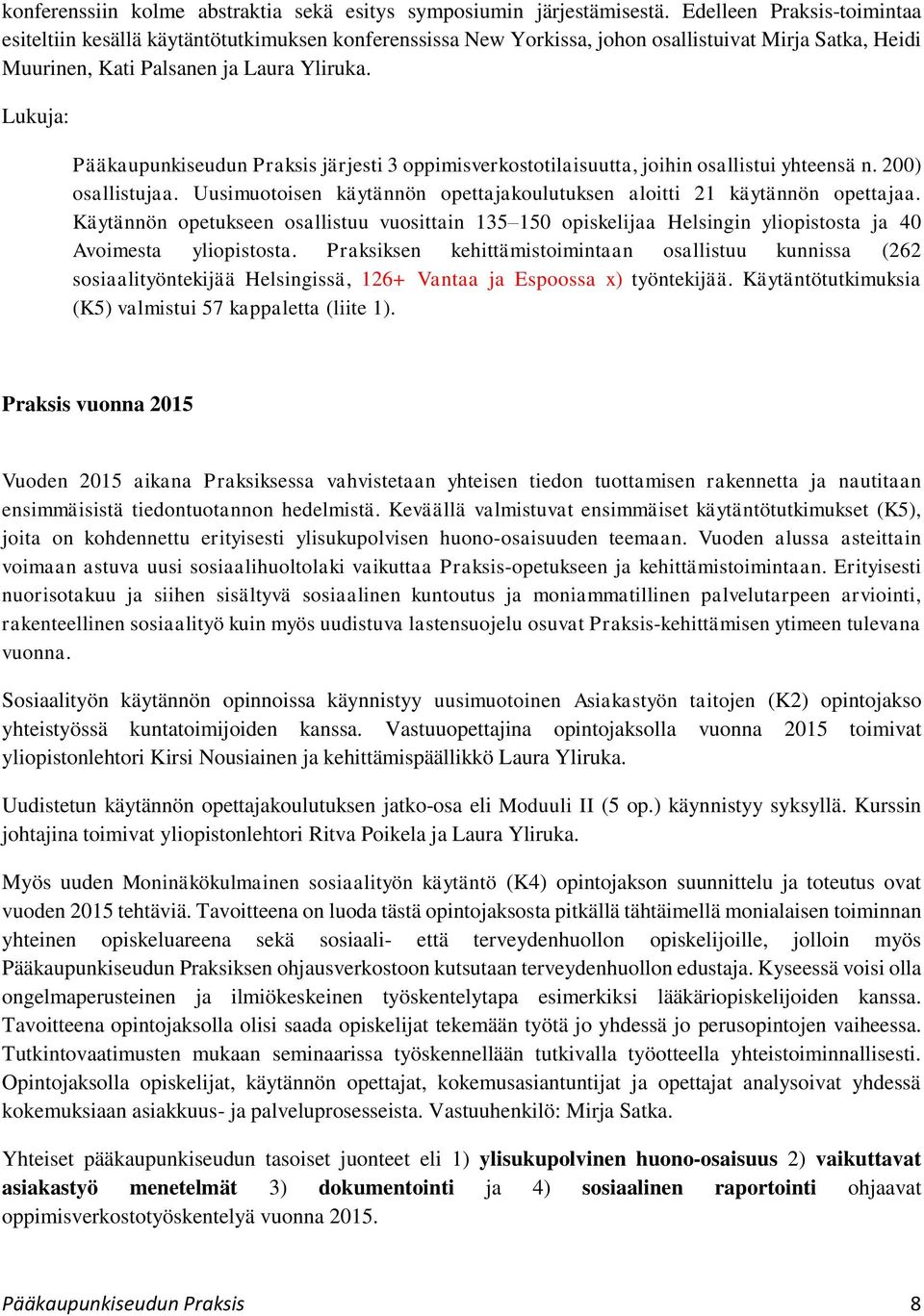 Lukuja: Pääkaupunkiseudun Praksis järjesti 3 oppimisverkostotilaisuutta, joihin osallistui yhteensä n. 200) osallistujaa. Uusimuotoisen käytännön opettajakoulutuksen aloitti 21 käytännön opettajaa.