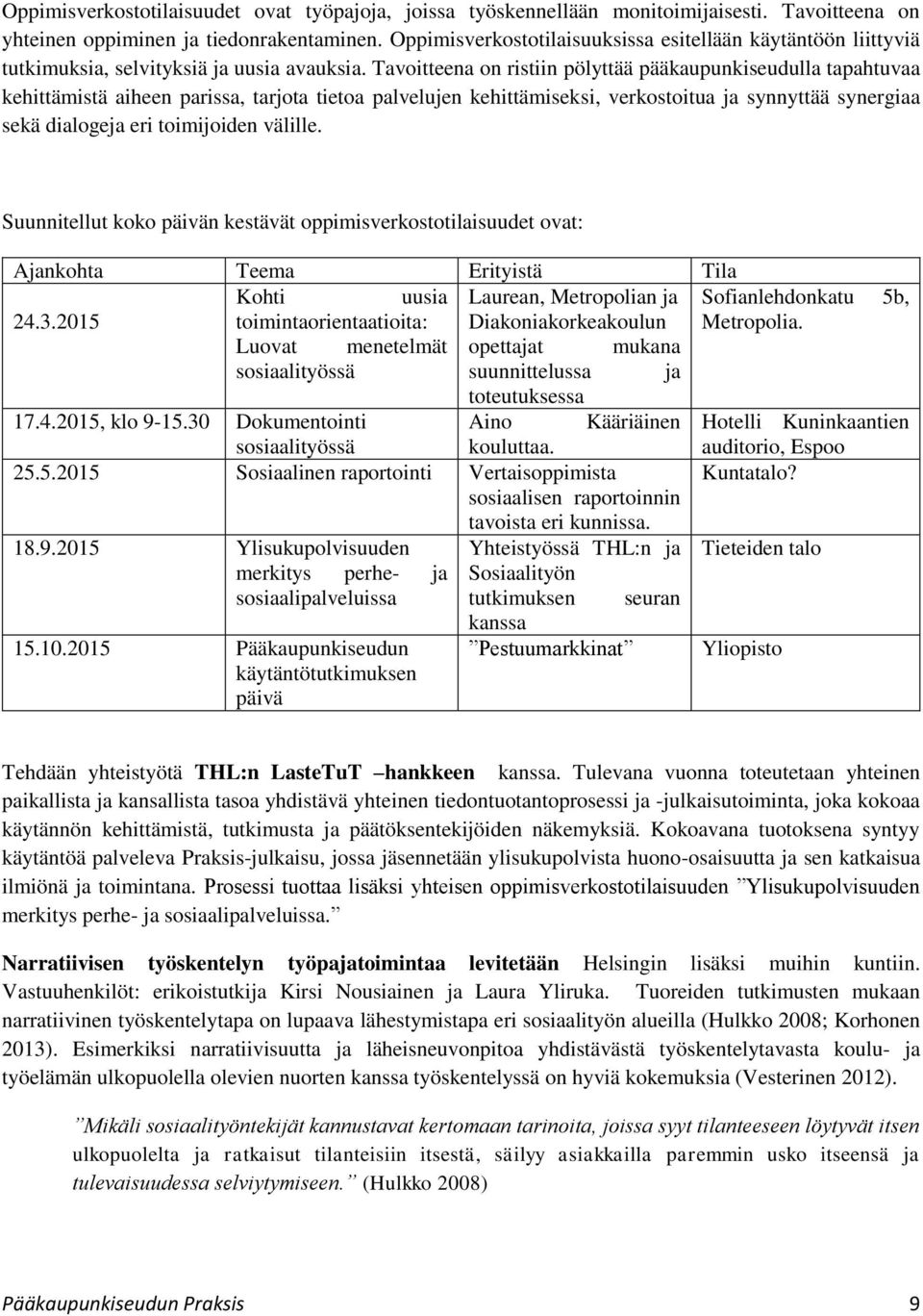 Tavoitteena on ristiin pölyttää pääkaupunkiseudulla tapahtuvaa kehittämistä aiheen parissa, tarjota tietoa palvelujen kehittämiseksi, verkostoitua ja synnyttää synergiaa sekä dialogeja eri