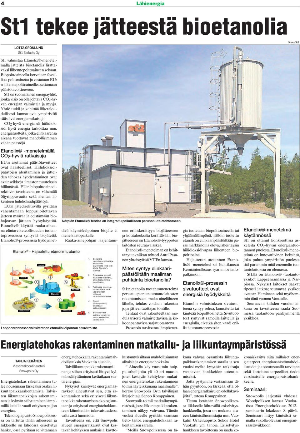 St1 on suomalainen energiayhtiö, jonka visio on olla johtava CO 2 -hyvän energian valmistaja ja myyjä. Yhtiö tutkii ja kehittää liiketaloudellisesti kannattavia ympäristöä säästäviä energiaratkaisuja.