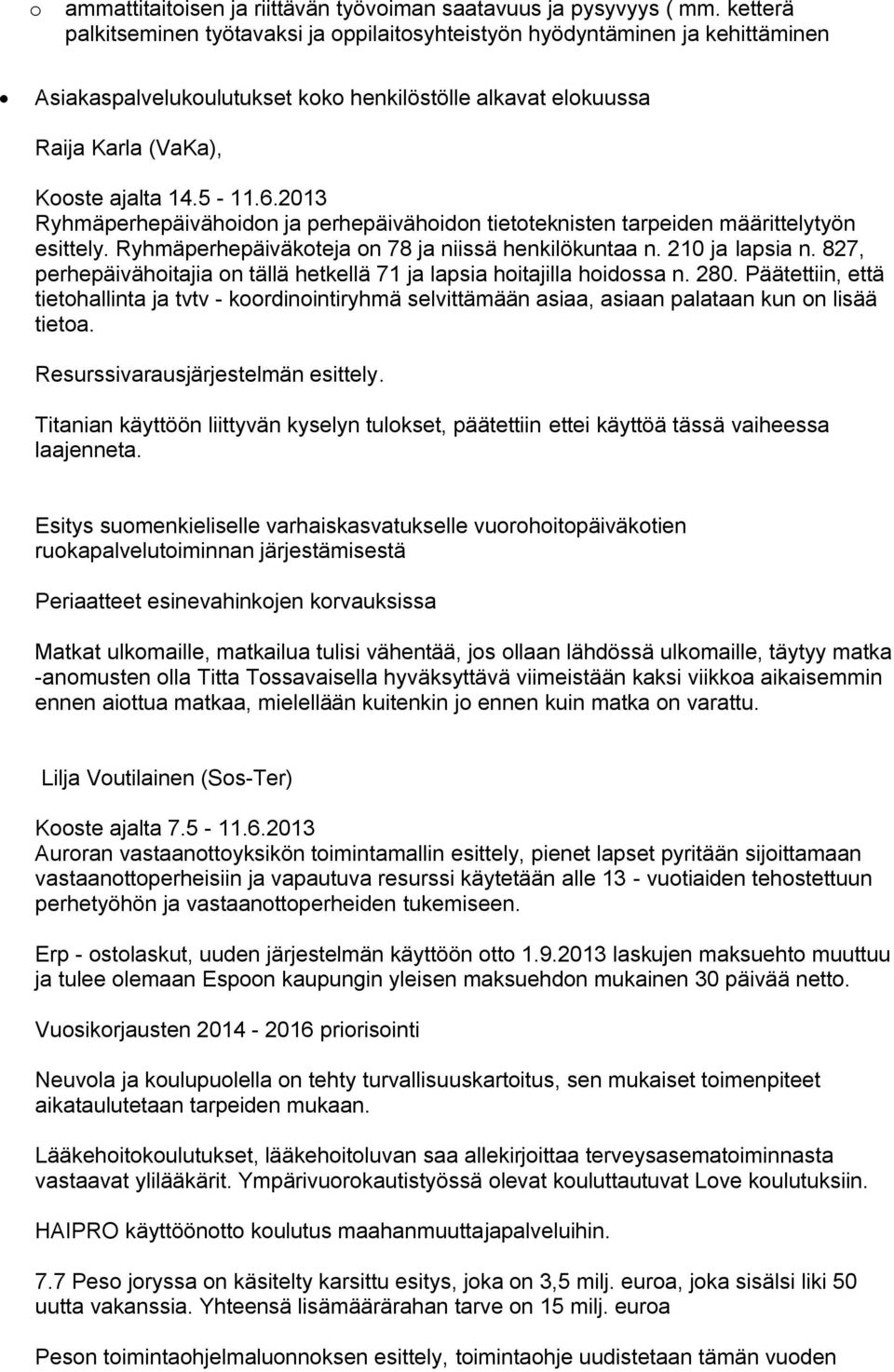 2013 Ryhmäperhepäivähoidon ja perhepäivähoidon tietoteknisten tarpeiden määrittelytyön esittely. Ryhmäperhepäiväkoteja on 78 ja niissä henkilökuntaa n. 210 ja lapsia n.