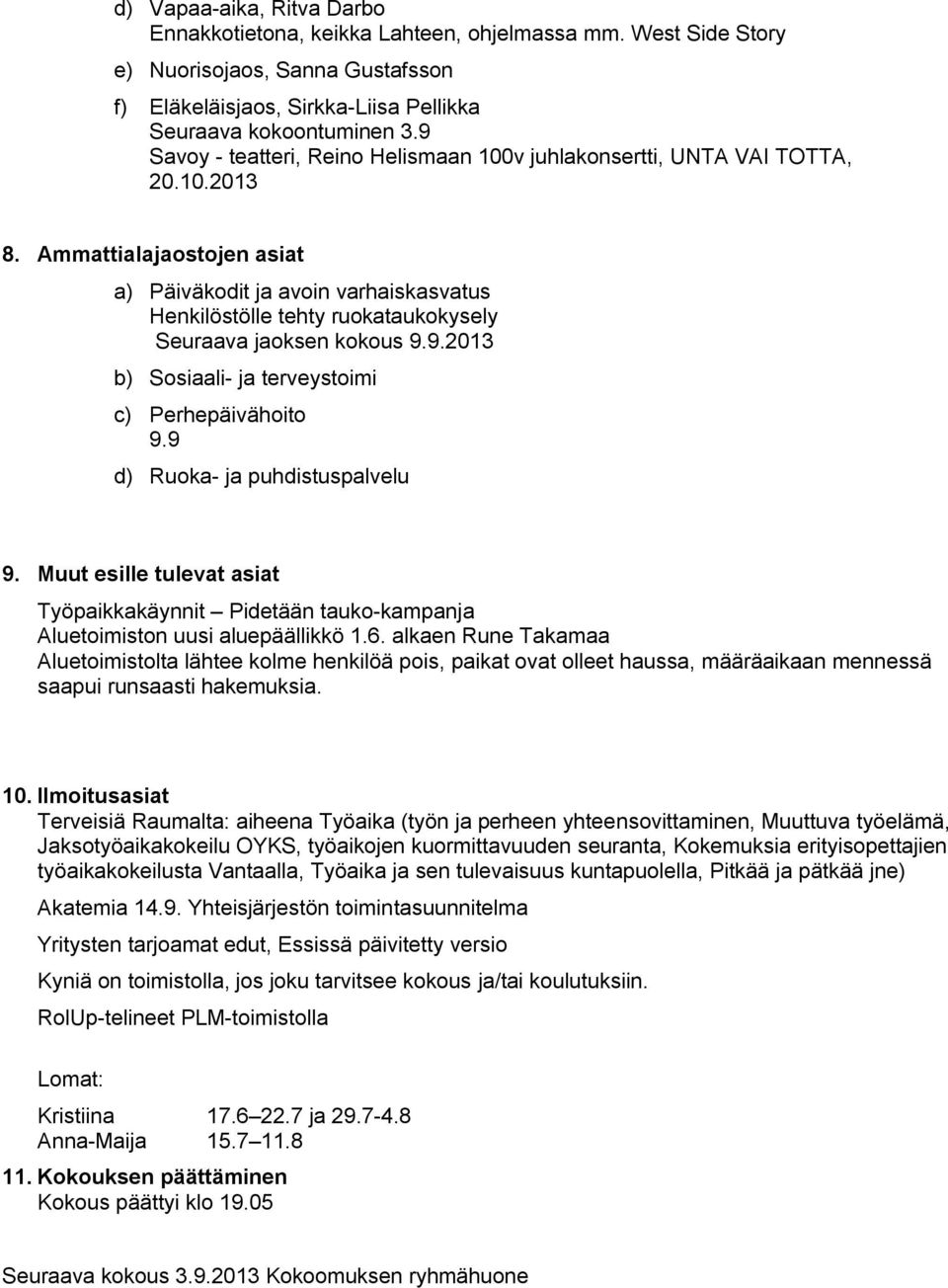 Ammattialajaostojen asiat a) Päiväkodit ja avoin varhaiskasvatus Henkilöstölle tehty ruokataukokysely Seuraava jaoksen kokous 9.9.2013 b) Sosiaali- ja terveystoimi c) Perhepäivähoito 9.