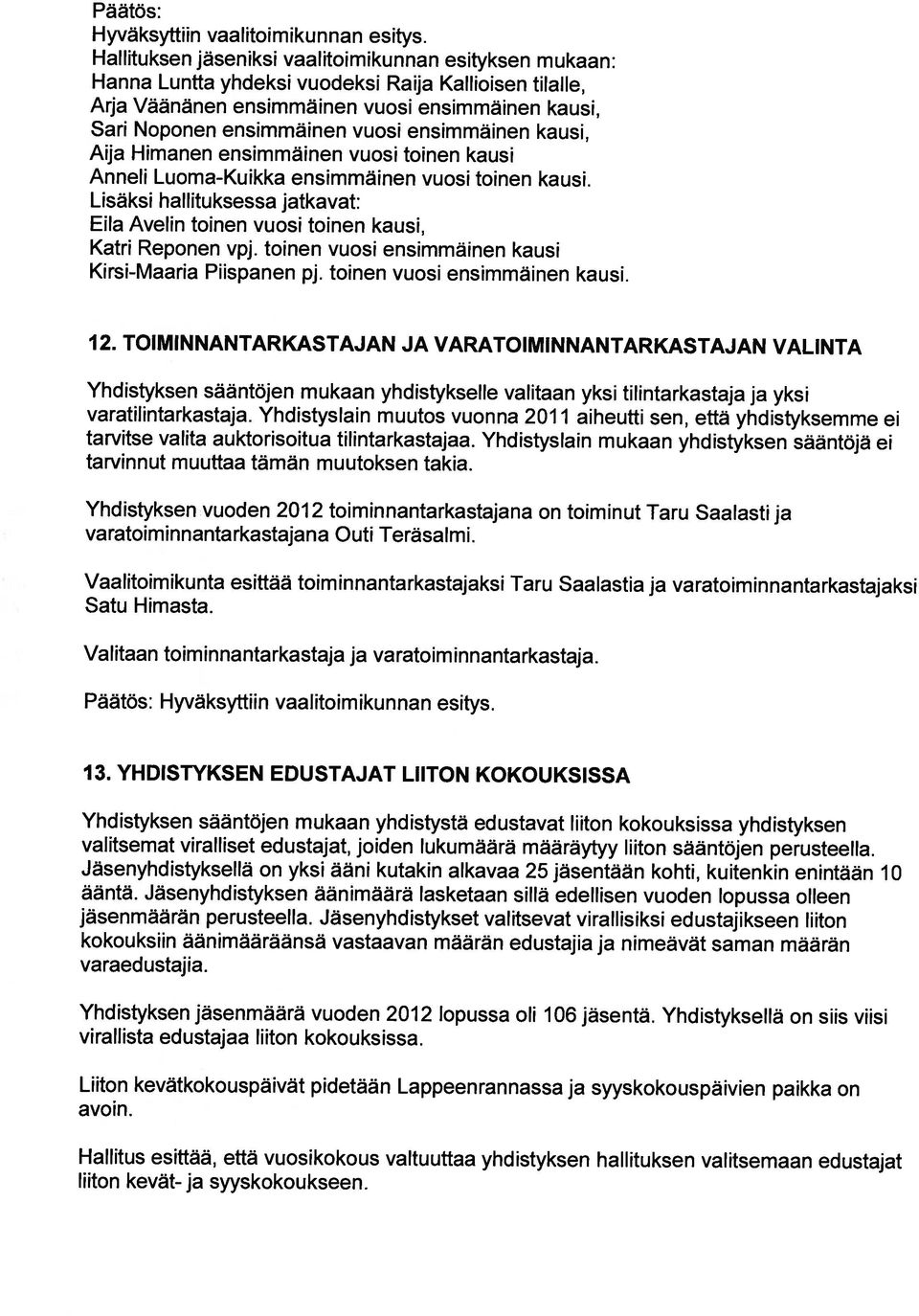 ensimmäinen kausi, Aija Himanen ensimmäinen vuosi toinen kausi Anneli Luoma-Kuikka ensimmäinen vuosi toinen kausi.