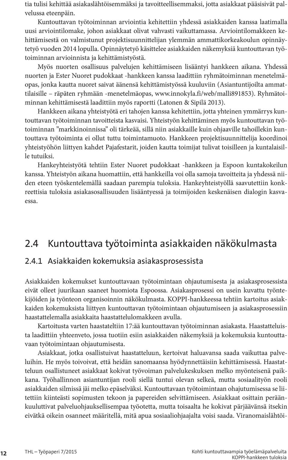 Arviointilomakkeen kehittämisestä on valmistunut projektisuunnittelijan ylemmän ammattikorkeakoulun opinnäytetyö vuoden 2014 lopulla.
