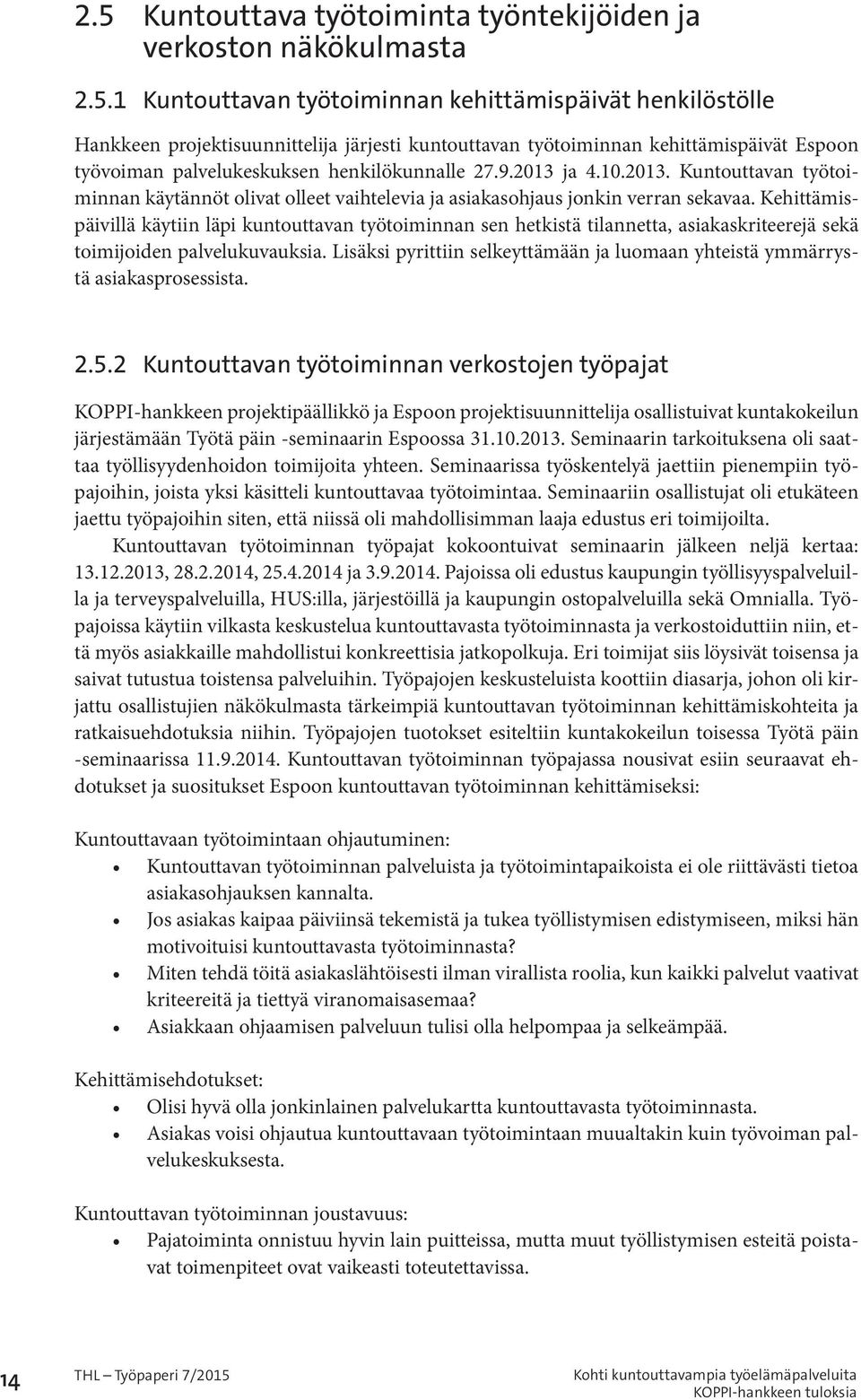 Kehittämispäivillä käytiin läpi kuntouttavan työtoiminnan sen hetkistä tilannetta, asiakaskriteerejä sekä toimijoiden palvelukuvauksia.