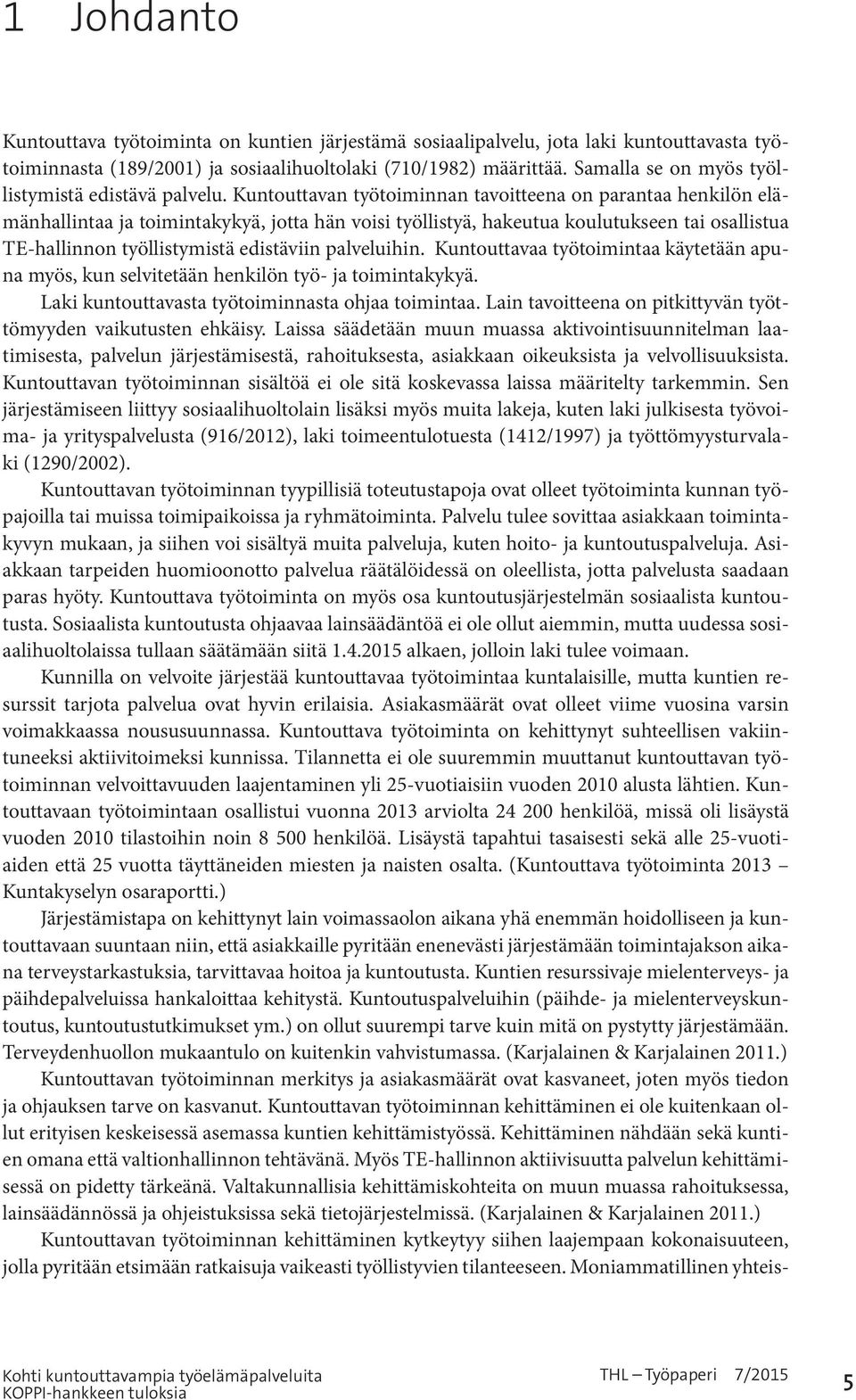 Kuntouttavan työtoiminnan tavoitteena on parantaa henkilön elämänhallintaa ja toimintakykyä, jotta hän voisi työllistyä, hakeutua koulutukseen tai osallistua TE-hallinnon työllistymistä edistäviin