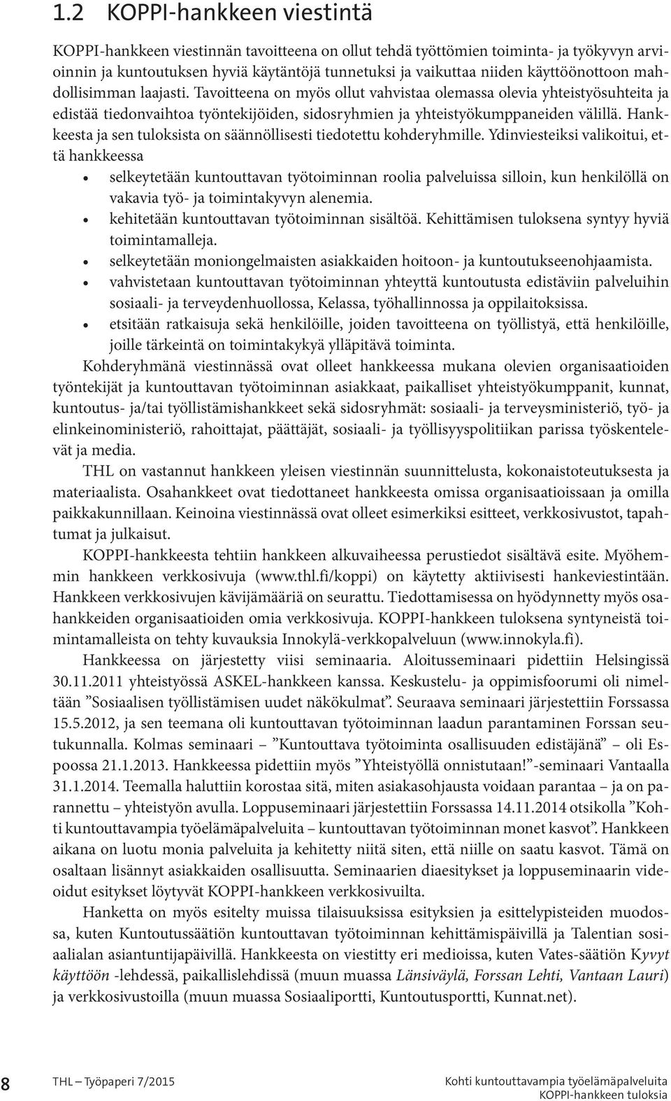 Hankkeesta ja sen tuloksista on säännöllisesti tiedotettu kohderyhmille.