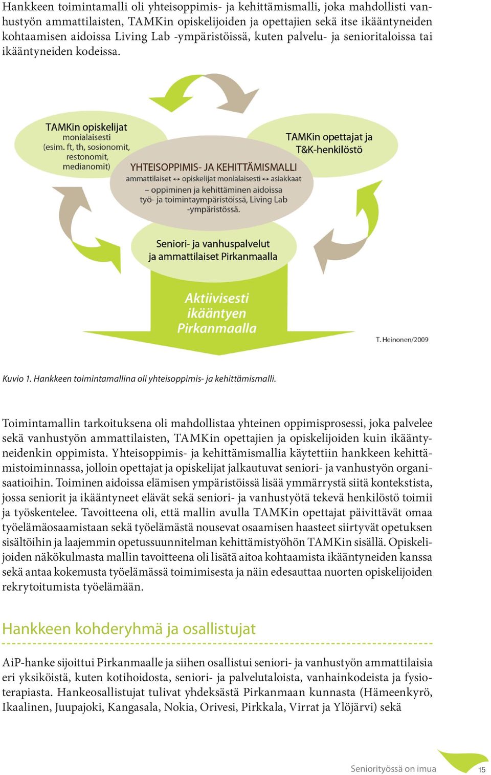 Toimintamallin tarkoituksena oli mahdollistaa yhteinen oppimisprosessi, joka palvelee sekä vanhustyön ammattilaisten, TAMKin opettajien ja opiskelijoiden kuin ikääntyneidenkin oppimista.