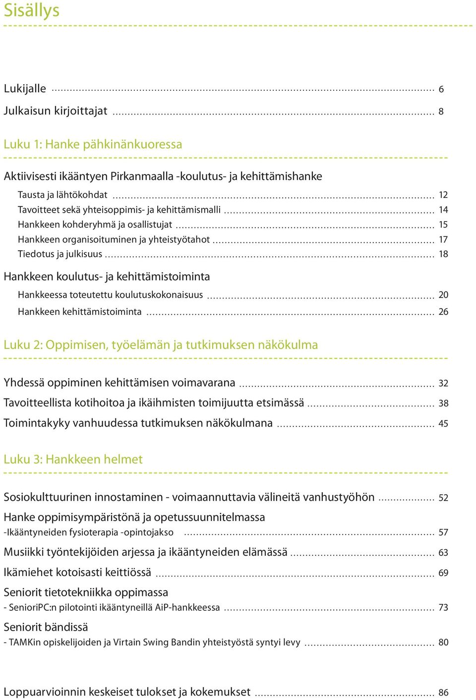 koulutuskokonaisuus 20 Hankkeen kehittämistoiminta 26 Luku 2: Oppimisen, työelämän ja tutkimuksen näkökulma Yhdessä oppiminen kehittämisen voimavarana 32 Tavoitteellista kotihoitoa ja ikäihmisten