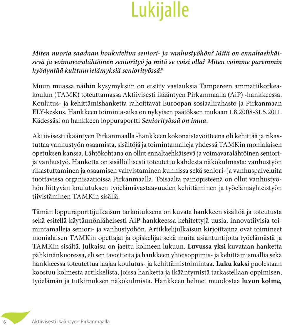 Muun muassa näihin kysymyksiin on etsitty vastauksia Tampereen ammattikorkeakoulun (TAMK) toteuttamassa Aktiivisesti ikääntyen Pirkanmaalla (AiP) -hankkeessa.