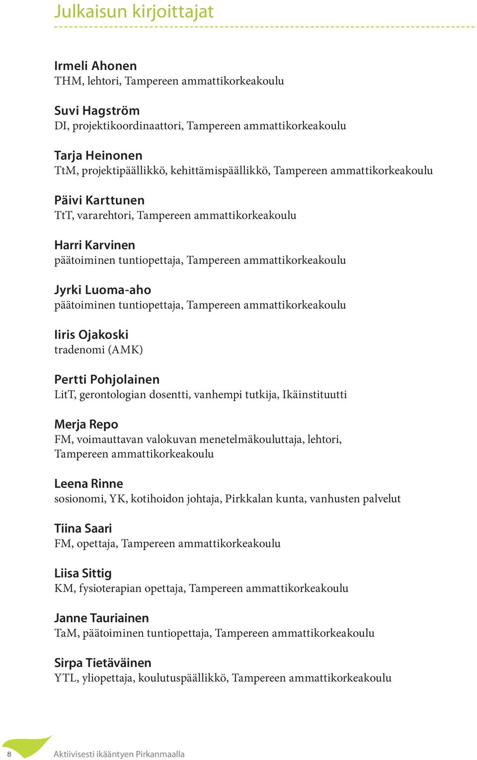 päätoiminen tuntiopettaja, Tampereen ammattikorkeakoulu Iiris Ojakoski tradenomi (AMK) Pertti Pohjolainen LitT, gerontologian dosentti, vanhempi tutkija, Ikäinstituutti Merja Repo FM, voimauttavan