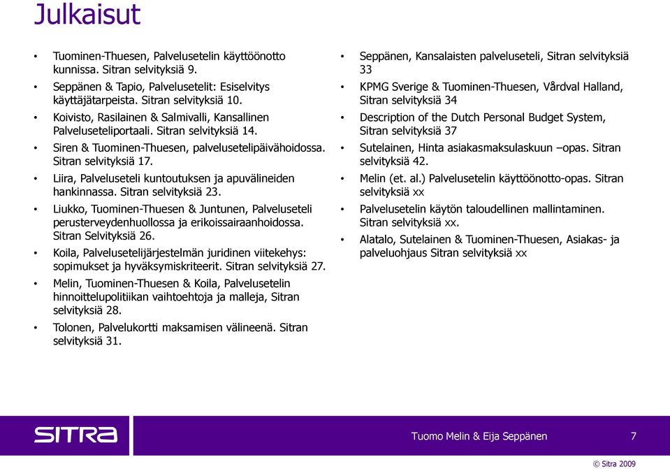 Liira, Palveluseteli kuntoutuksen ja apuvälineiden hankinnassa. Sitran selvityksiä 23. Liukko, Tuominen-Thuesen & Juntunen, Palveluseteli perusterveydenhuollossa ja erikoissairaanhoidossa.