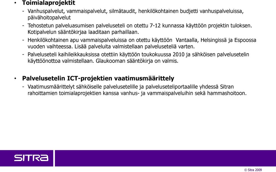 Lisää palveluita valmistellaan palveluseteliä varten. - Palveluseteli kaihileikkauksissa otettiin käyttöön toukokuussa 2010 ja sähköisen palvelusetelin käyttöönottoa valmistellaan.