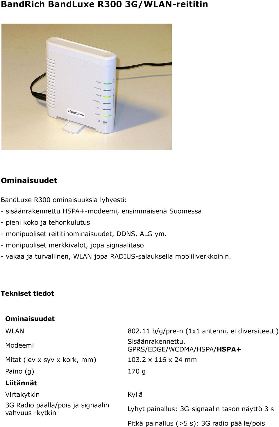 Tekniset tiedot Ominaisuudet WLAN Modeemi Mitat (lev x syv x kork, mm) Paino (g) Liitännät Virtakytkin 3G Radio päällä/pois ja signaalin vahvuus -kytkin 802.