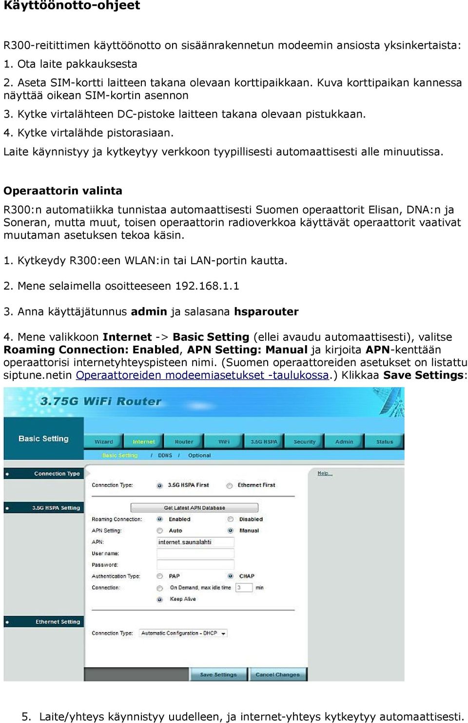 Laite käynnistyy ja kytkeytyy verkkoon tyypillisesti automaattisesti alle minuutissa.