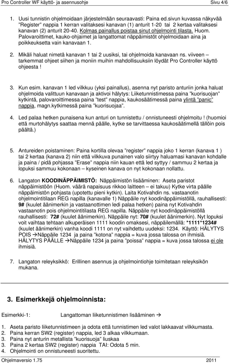 Palovaroittimet, kauko-ohjaimet ja langattomat näppäimistöt ohjelmoidaan aina ja poikkeuksetta vain kanavaan 1. 2. Mikäli haluat nimetä kanavan 1 tai 2 uusiksi, tai ohjelmoida kanavaan ns.