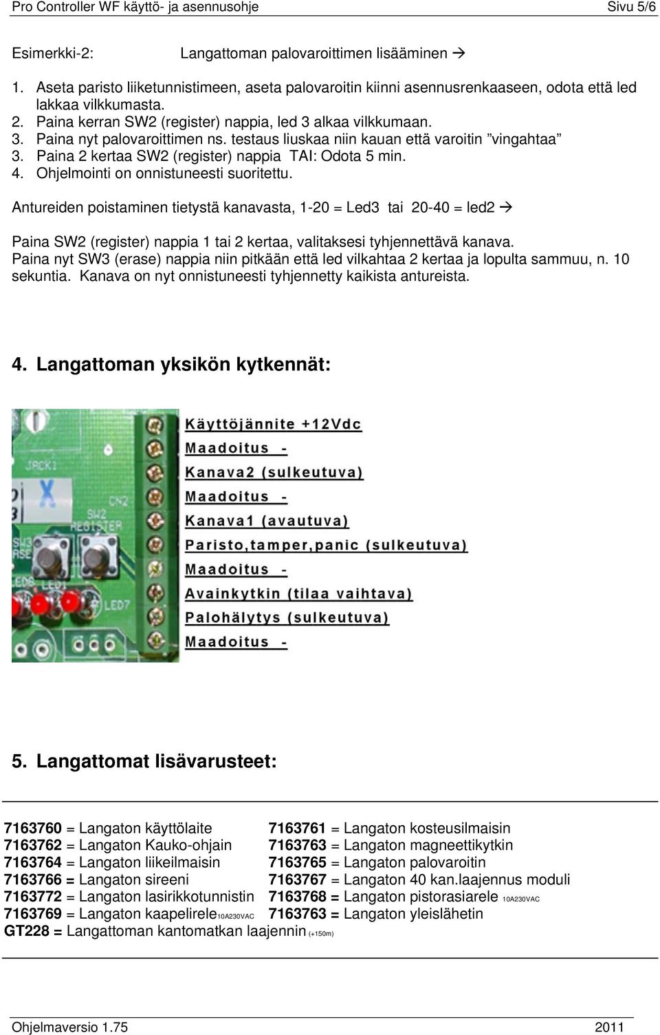testaus liuskaa niin kauan että varoitin vingahtaa 3. Paina 2 kertaa SW2 (register) nappia TAI: Odota 5 min. 4. Ohjelmointi on onnistuneesti suoritettu.