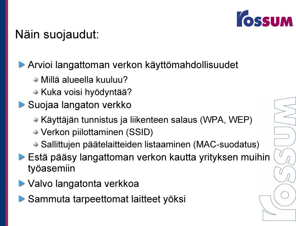 Suojaa langaton verkko Käyttäjän tunnistus ja liikenteen salaus (WPA, WEP) Verkon piilottaminen