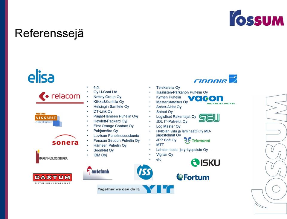 Orange Contact Oy Pohjanväre Oy Loviisan Puhelinosuuskunta Forssan Seudun Puhelin Oy Hämeen Puhelin Oy SoonNet Oy IBM Oyj Telekarelia Oy