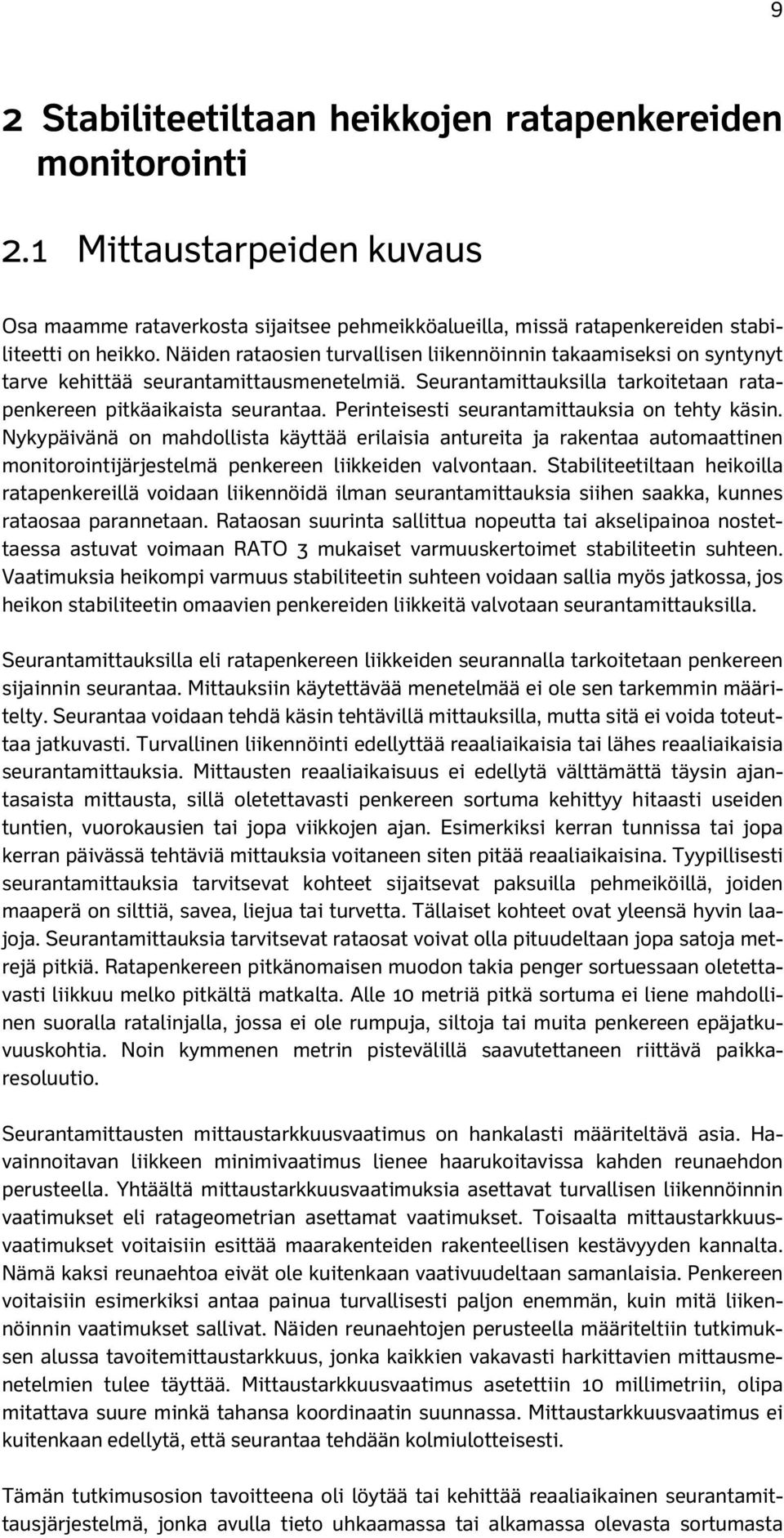 Perinteisesti seurantamittauksia on tehty käsin. Nykypäivänä on mahdollista käyttää erilaisia antureita ja rakentaa automaattinen monitorointijärjestelmä penkereen liikkeiden valvontaan.