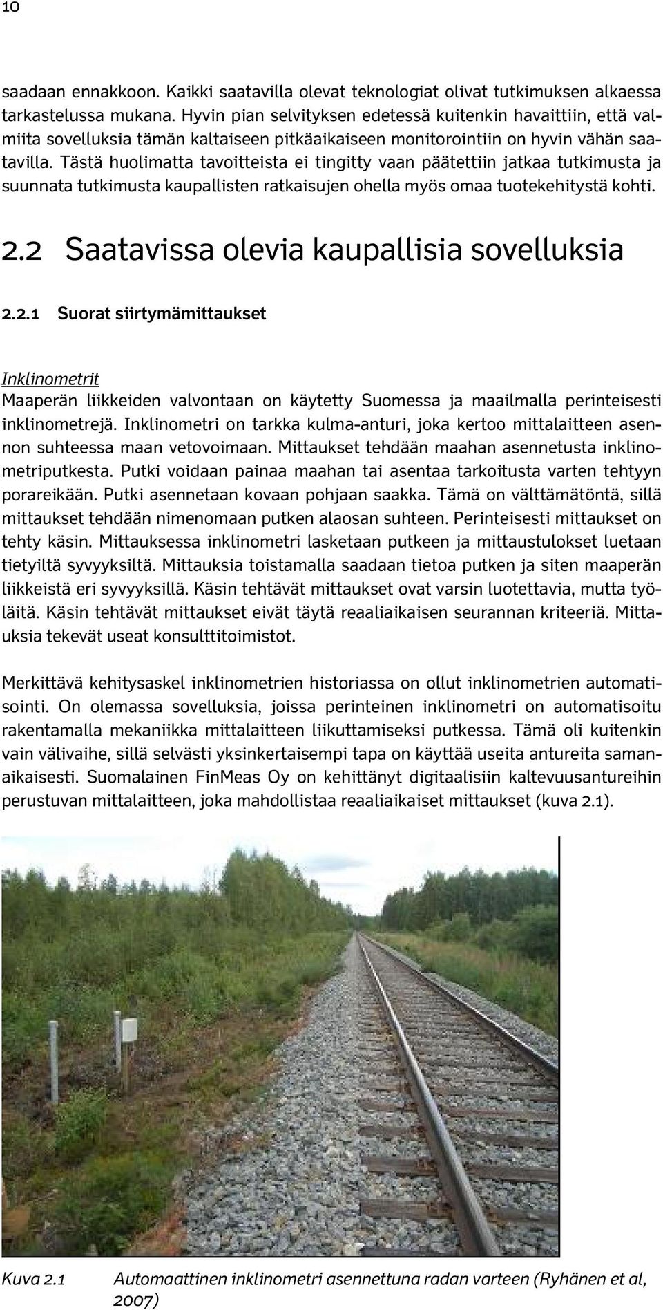 Tästä huolimatta tavoitteista ei tingitty vaan päätettiin jatkaa tutkimusta ja suunnata tutkimusta kaupallisten ratkaisujen ohella myös omaa tuotekehitystä kohti. 2.