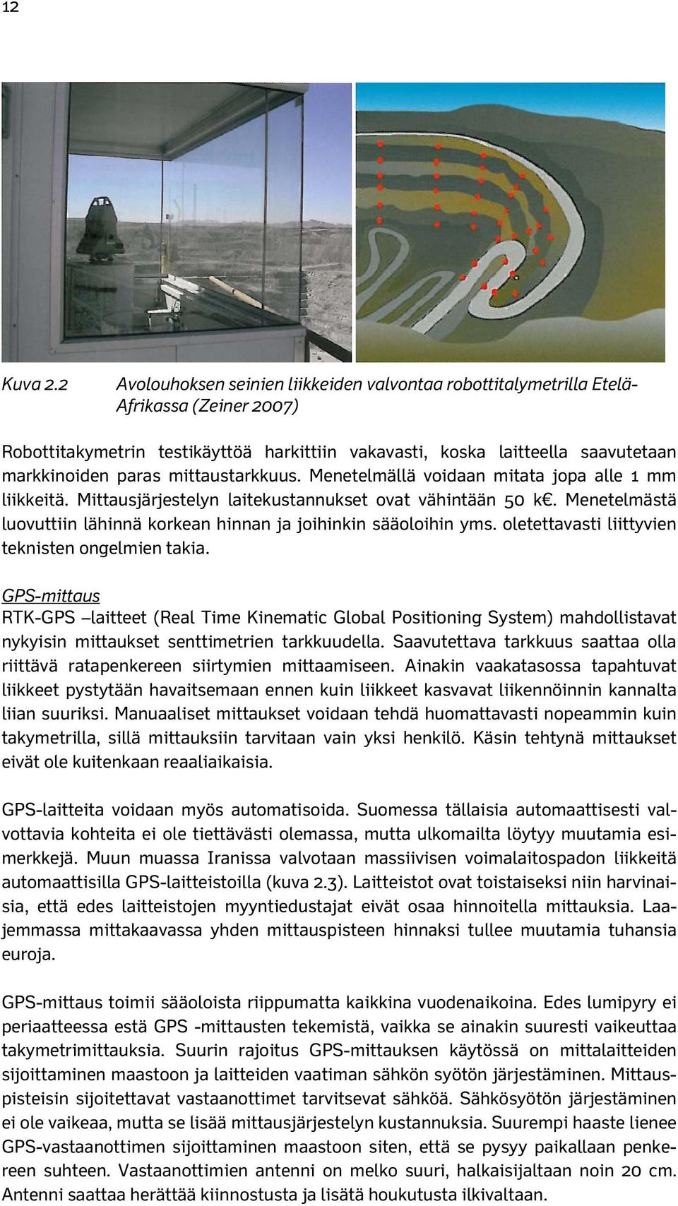 mittaustarkkuus. Menetelmällä voidaan mitata jopa alle 1 mm liikkeitä. Mittausjärjestelyn laitekustannukset ovat vähintään 50 k.