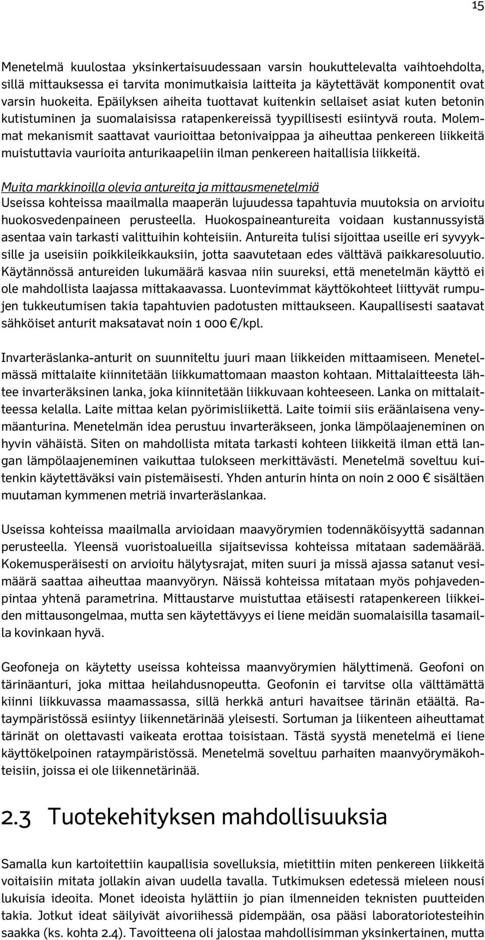 Molemmat mekanismit saattavat vaurioittaa betonivaippaa ja aiheuttaa penkereen liikkeitä muistuttavia vaurioita anturikaapeliin ilman penkereen haitallisia liikkeitä.