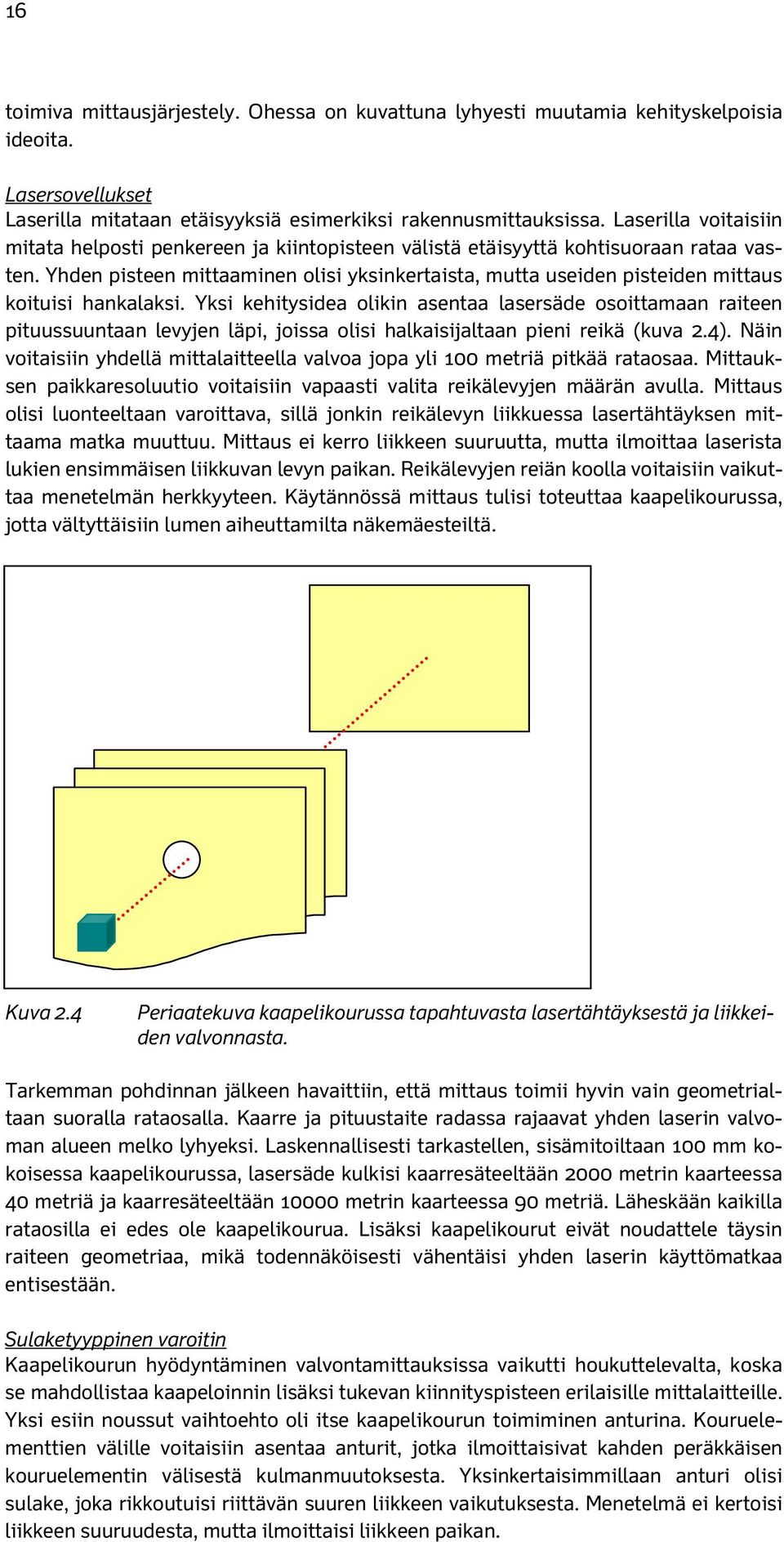 Yhden pisteen mittaaminen olisi yksinkertaista, mutta useiden pisteiden mittaus koituisi hankalaksi.