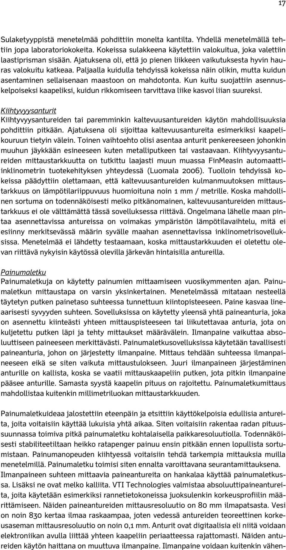 Kun kuitu suojattiin asennuskelpoiseksi kaapeliksi, kuidun rikkomiseen tarvittava liike kasvoi liian suureksi.