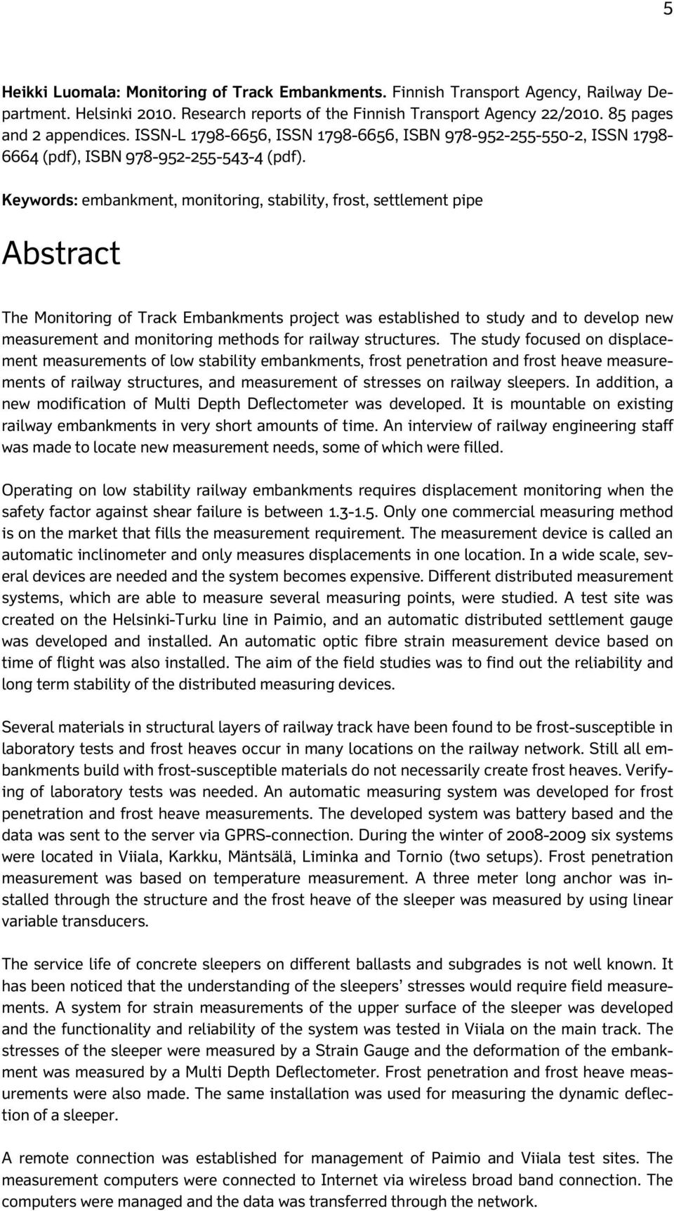 Keywords: embankment, monitoring, stability, frost, settlement pipe Abstract The Monitoring of Track Embankments project was established to study and to develop new measurement and monitoring methods